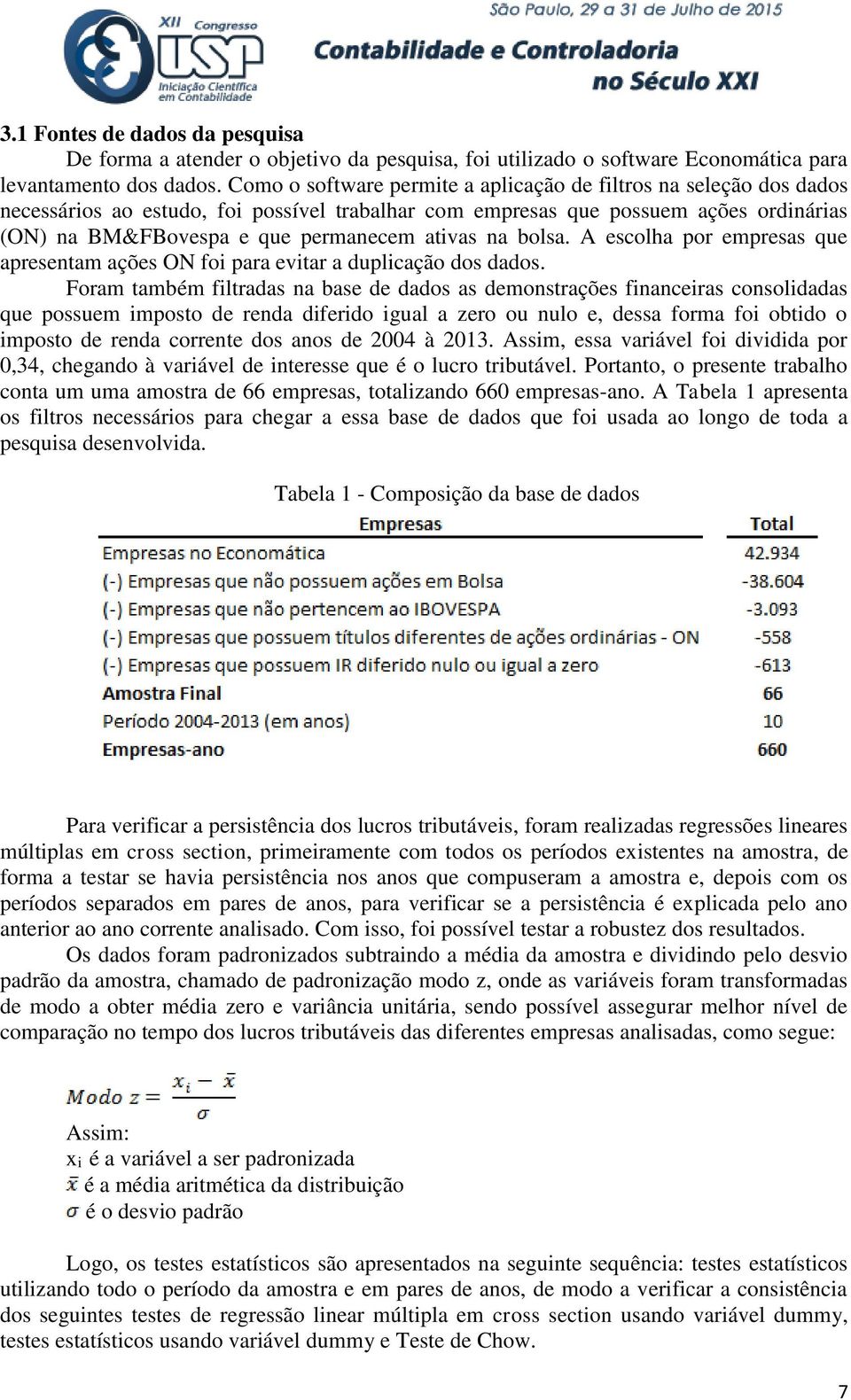 na bolsa. A escolha por empresas que apresentam ações ON foi para evitar a duplicação dos dados.