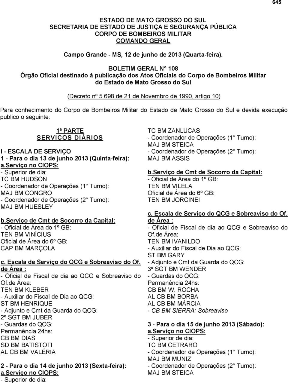 698 de 21 de Novembro de 1990, artigo 10) Para conhecimento do Corpo de Bombeiros Militar do Estado de Mato Grosso do Sul e devida execução publico o seguinte: 1ª PARTE SERVIÇOS DIÁRIOS I - ESCALA DE