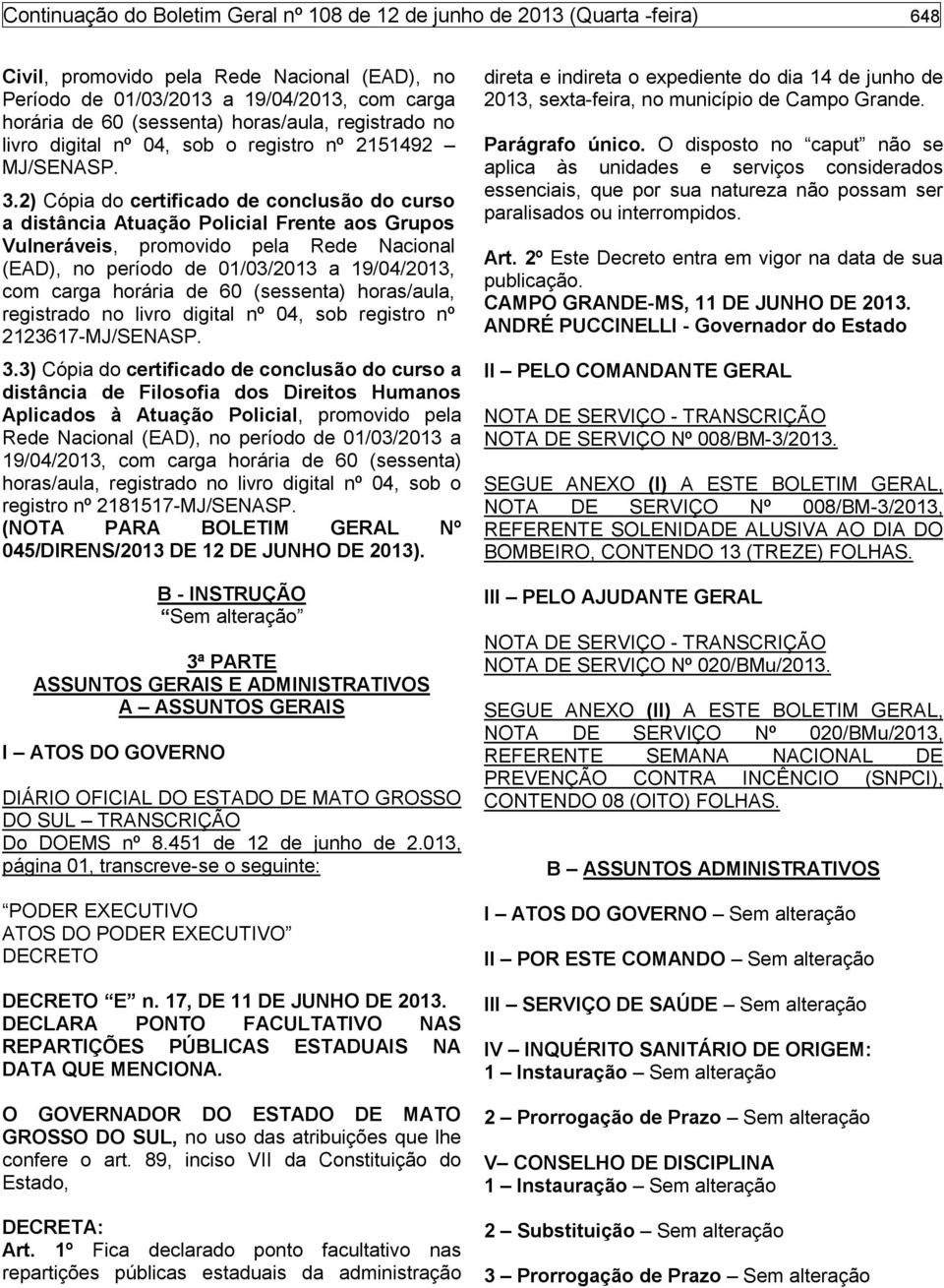 2) Cópia do certificado de conclusão do curso a distância Atuação Policial Frente aos Grupos Vulneráveis, promovido pela Rede Nacional (EAD), no período de 01/03/2013 a 19/04/2013, com carga horária