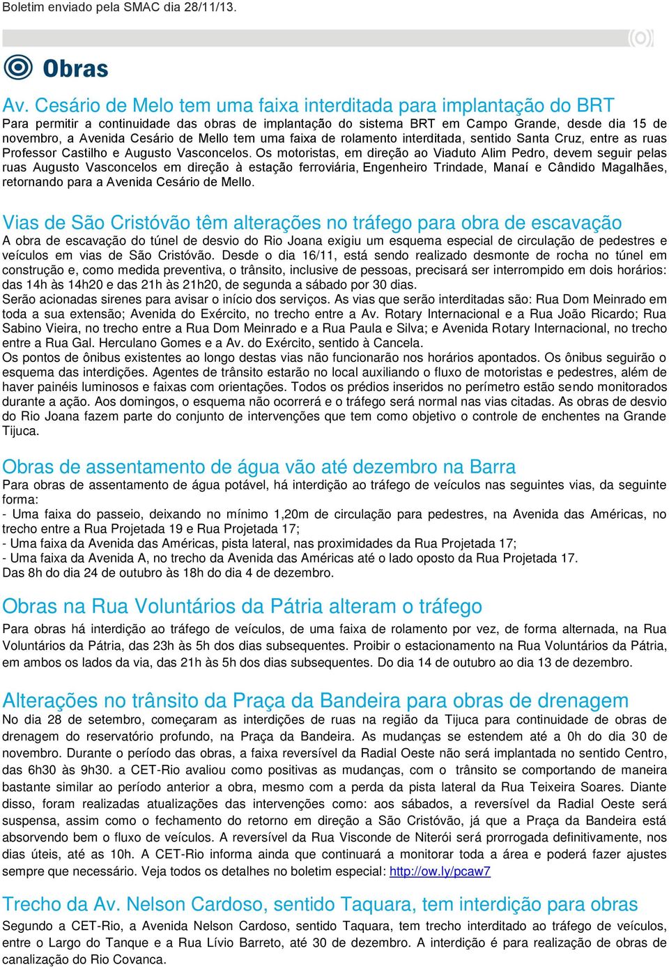 Mello tem uma faixa de rolamento interditada, sentido Santa Cruz, entre as ruas Professor Castilho e Augusto Vasconcelos.