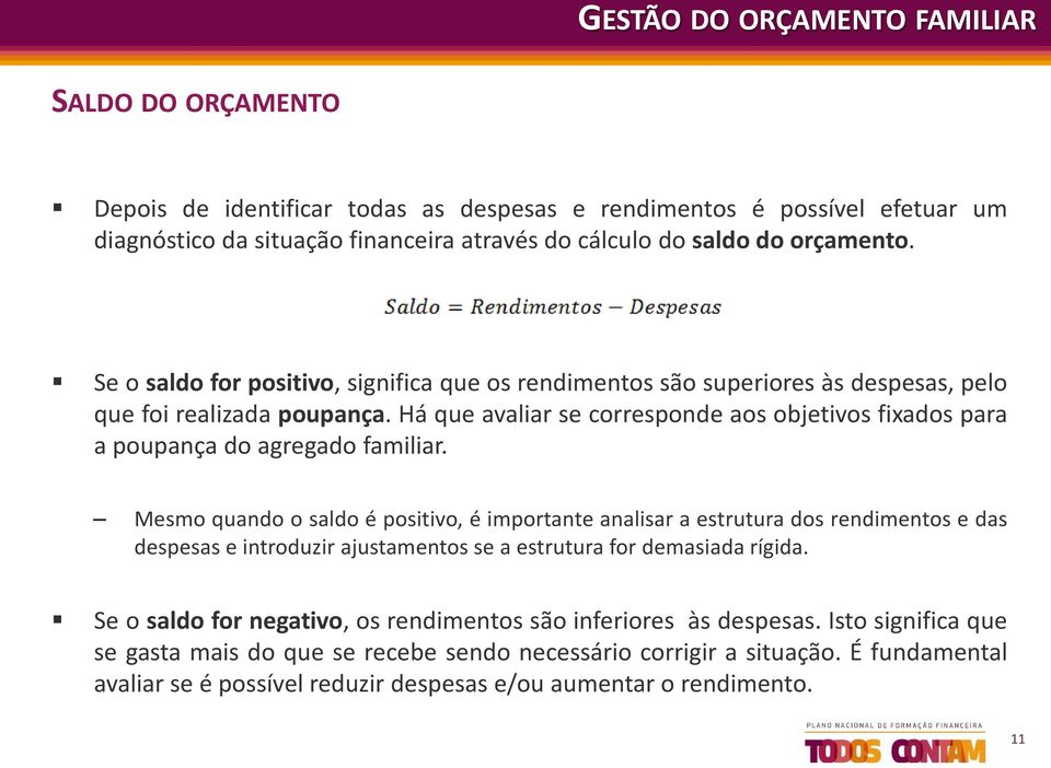 Há que avaliar se corresponde aos objetivos fixados para a poupança do agregado familiar.