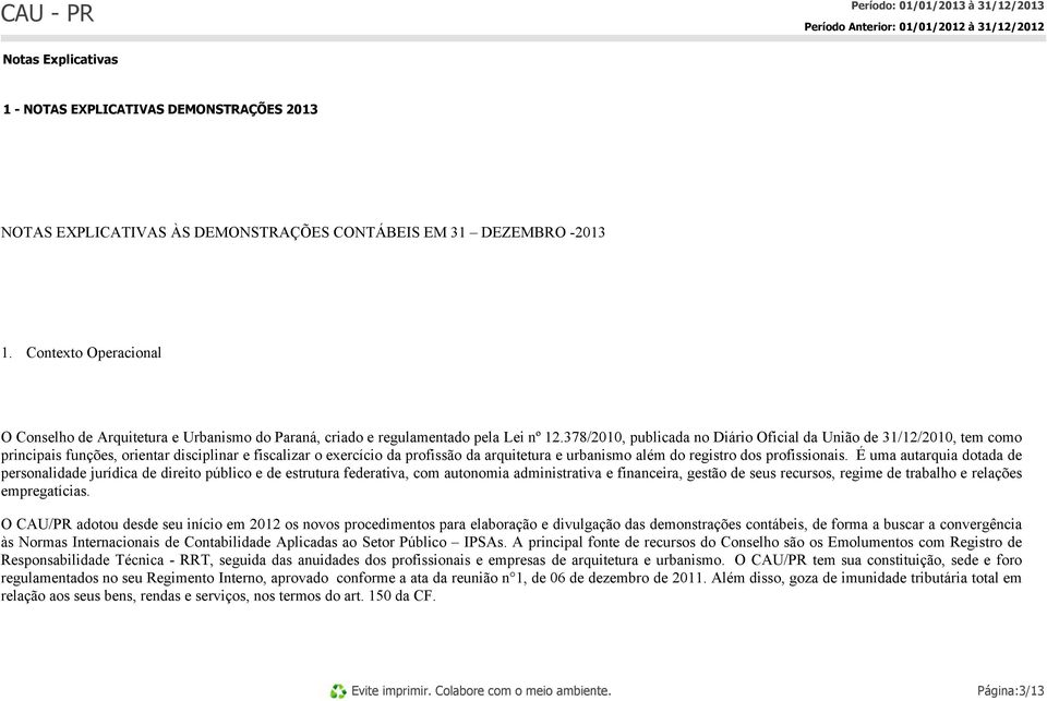 378/2010, publicada no Diário Oficial da União de 31/12/2010, tem como principais funções, orientar disciplinar e fiscalizar o exercício da profissão da arquitetura e urbanismo além do registro dos