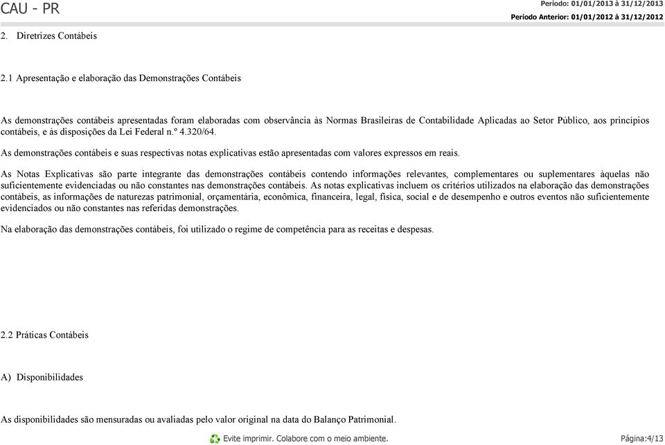 princípios contábeis, e às disposições da Lei Federal n.º 4.320/64. As demonstrações contábeis e suas respectivas notas explicativas estão apresentadas com valores expressos em reais.