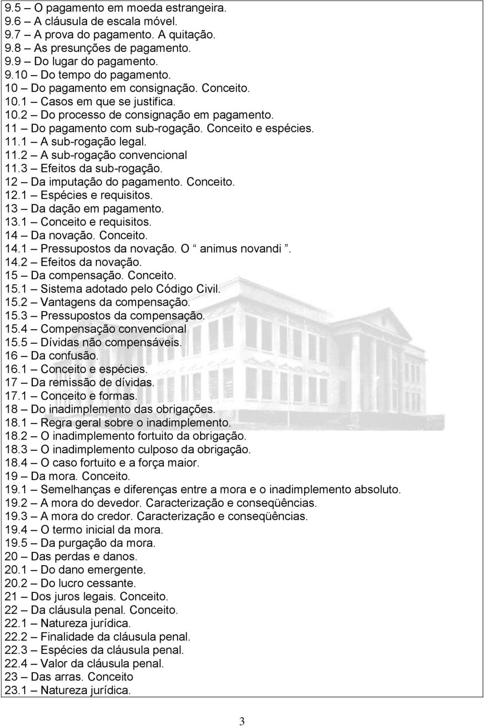 11.2 A sub-rogação convencional 11.3 Efeitos da sub-rogação. 12 Da imputação do pagamento. Conceito. 12.1 Espécies e requisitos. 13 Da dação em pagamento. 13.1 Conceito e requisitos. 14 Da novação.