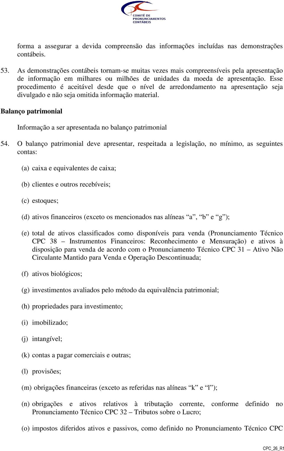 Esse procedimento é aceitável desde que o nível de arredondamento na apresentação seja divulgado e não seja omitida informação material.