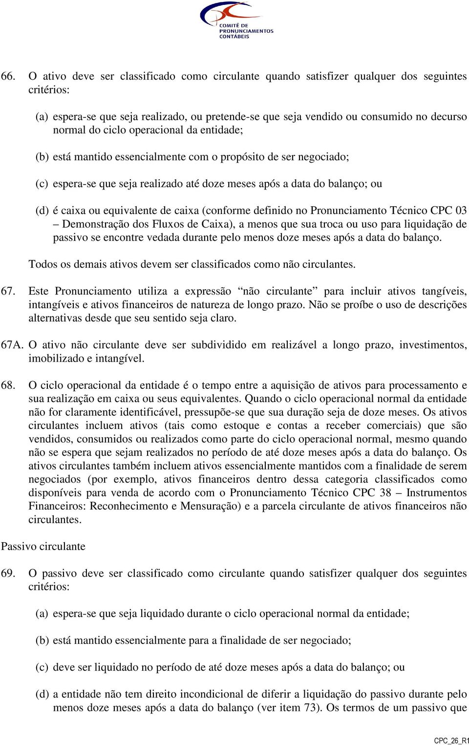 equivalente de caixa (conforme definido no Pronunciamento Técnico CPC 03 Demonstração dos Fluxos de Caixa), a menos que sua troca ou uso para liquidação de passivo se encontre vedada durante pelo