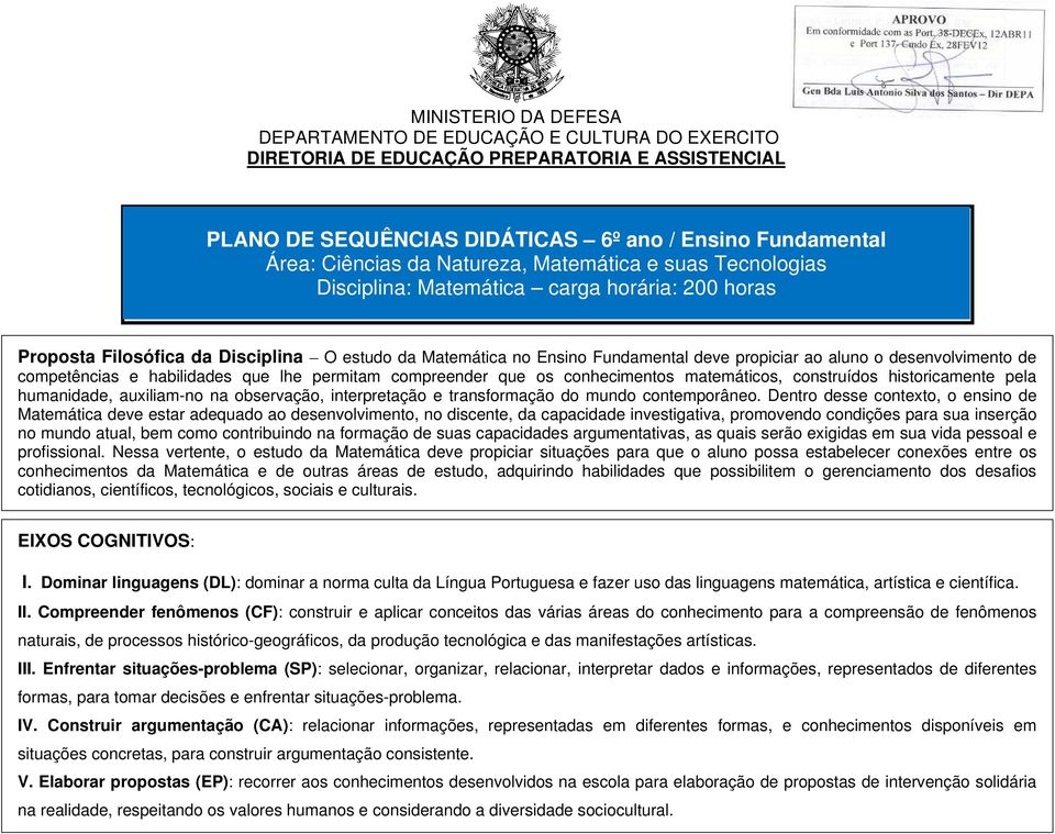 desenvolvimento de competências e habilidades que lhe permitam compreender que os conhecimentos matemáticos, construídos historicamente pela humanidade, auxiliam-no na observação, interpretação e