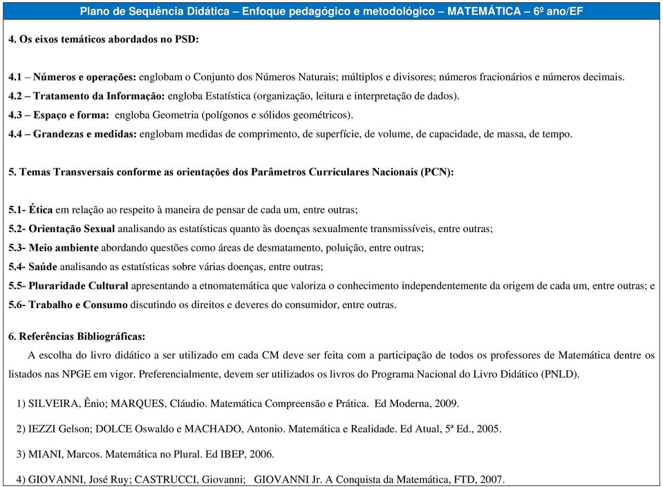 2 Tratamento da Informação: engloba Estatística (organização, leitura e interpretação de dados). 4.