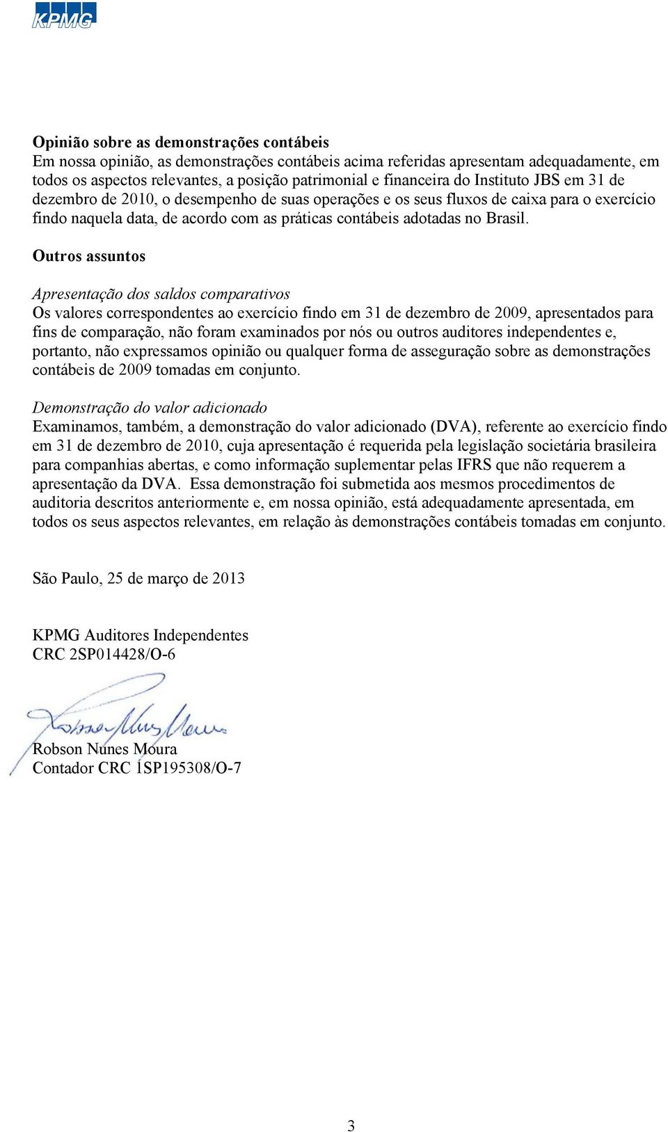 Outros assuntos Apresentação dos saldos comparativos Os valores correspondentes ao exercício findo em 31 de dezembro de 2009, apresentados para fins de comparação, não foram examinados por nós ou