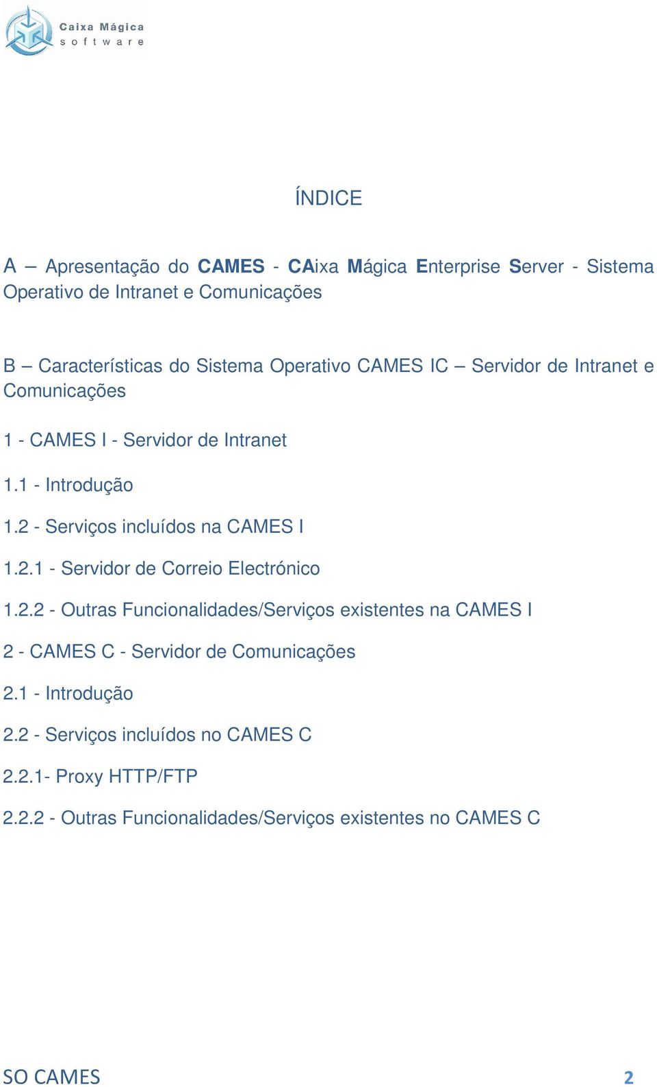 2 - Serviços incluídos na CAMES I 1.2.1 - Servidor de Correio Electrónico 1.2.2 - Outras Funcionalidades/Serviços existentes na CAMES I 2 - CAMES C - Servidor de Comunicações 2.