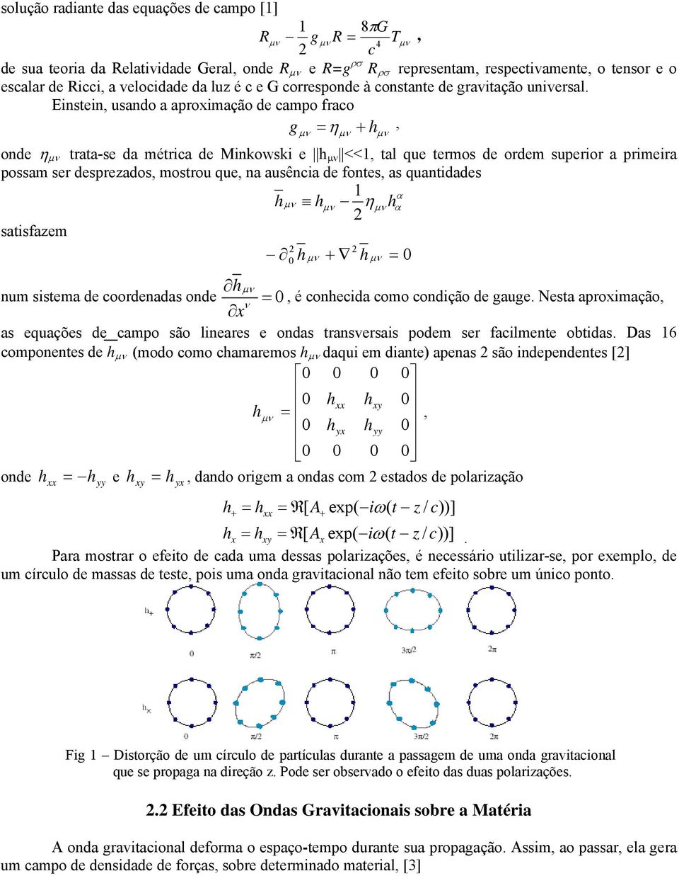 Einstein, usando a aproxiação de capo fraco g h, µν ηµν µν onde η µν trata-se da étrica de Minkowski e h µν <<1, tal que teros de orde superior a prieira possa ser desprezados, ostrou que, na