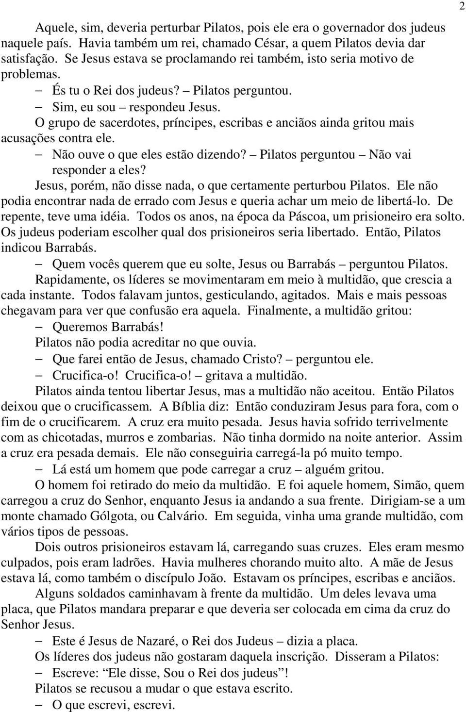 O grupo de sacerdotes, príncipes, escribas e anciãos ainda gritou mais acusações contra ele. Não ouve o que eles estão dizendo? Pilatos perguntou Não vai responder a eles?