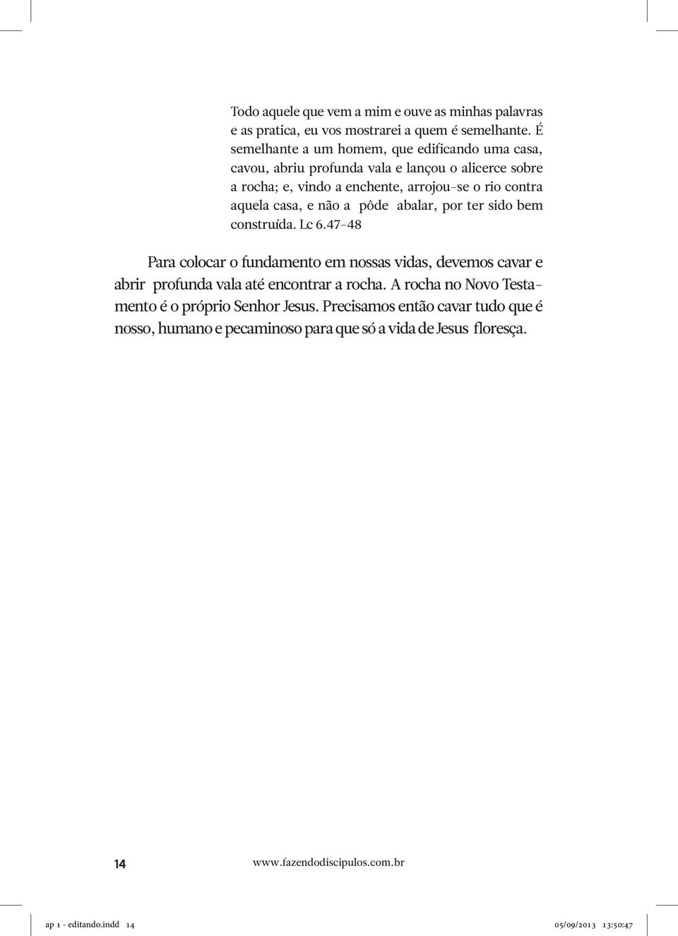 casa, e não a pôde abalar, por ter sido bem construída. Lc 6.