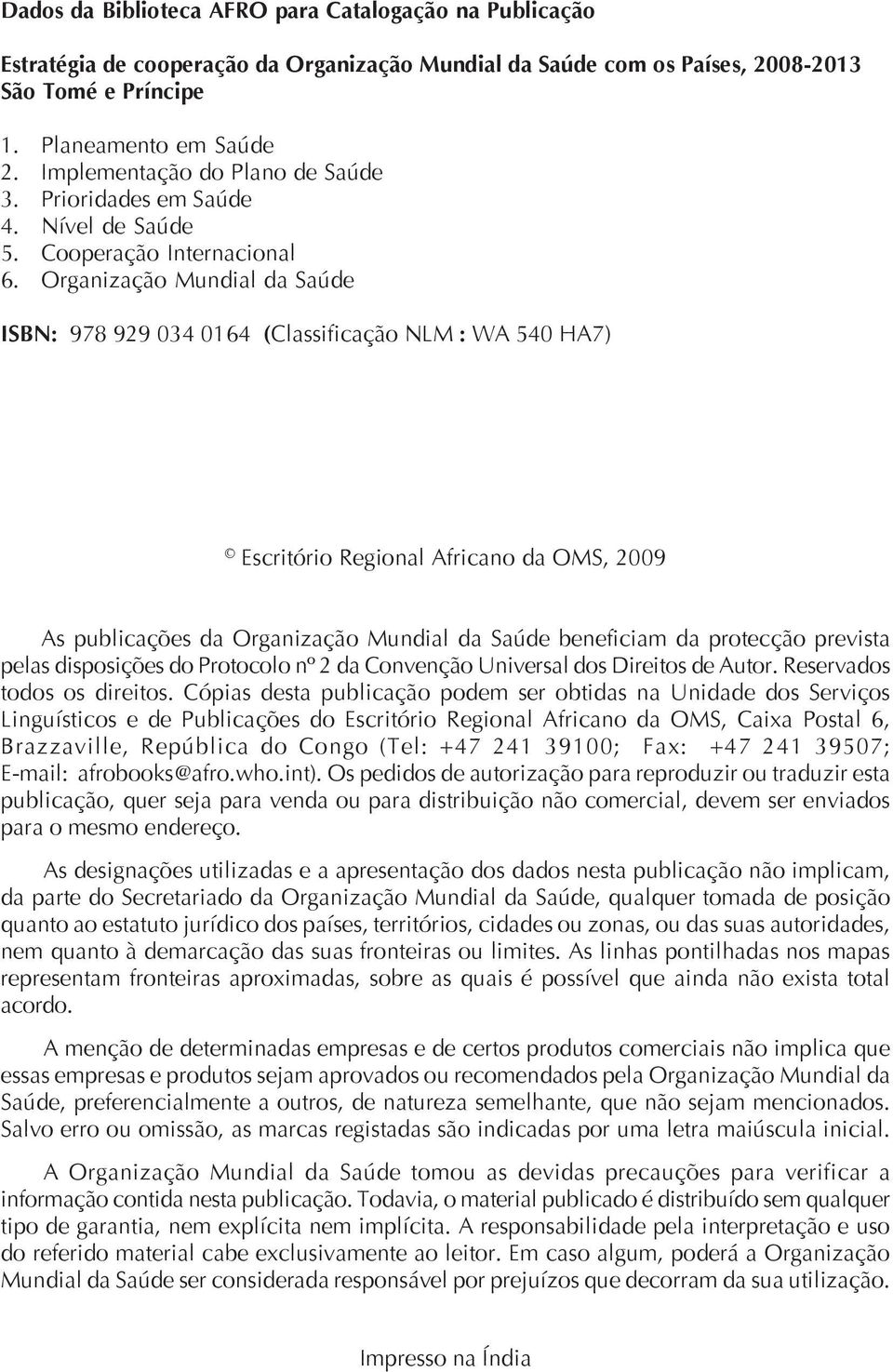 Organização Mundial da Saúde ISBN: 978 929 034 0164 (Classificação NLM : WA 540 HA7) Escritório Regional Africano da OMS, 2009 As publicações da Organização Mundial da Saúde beneficiam da protecção