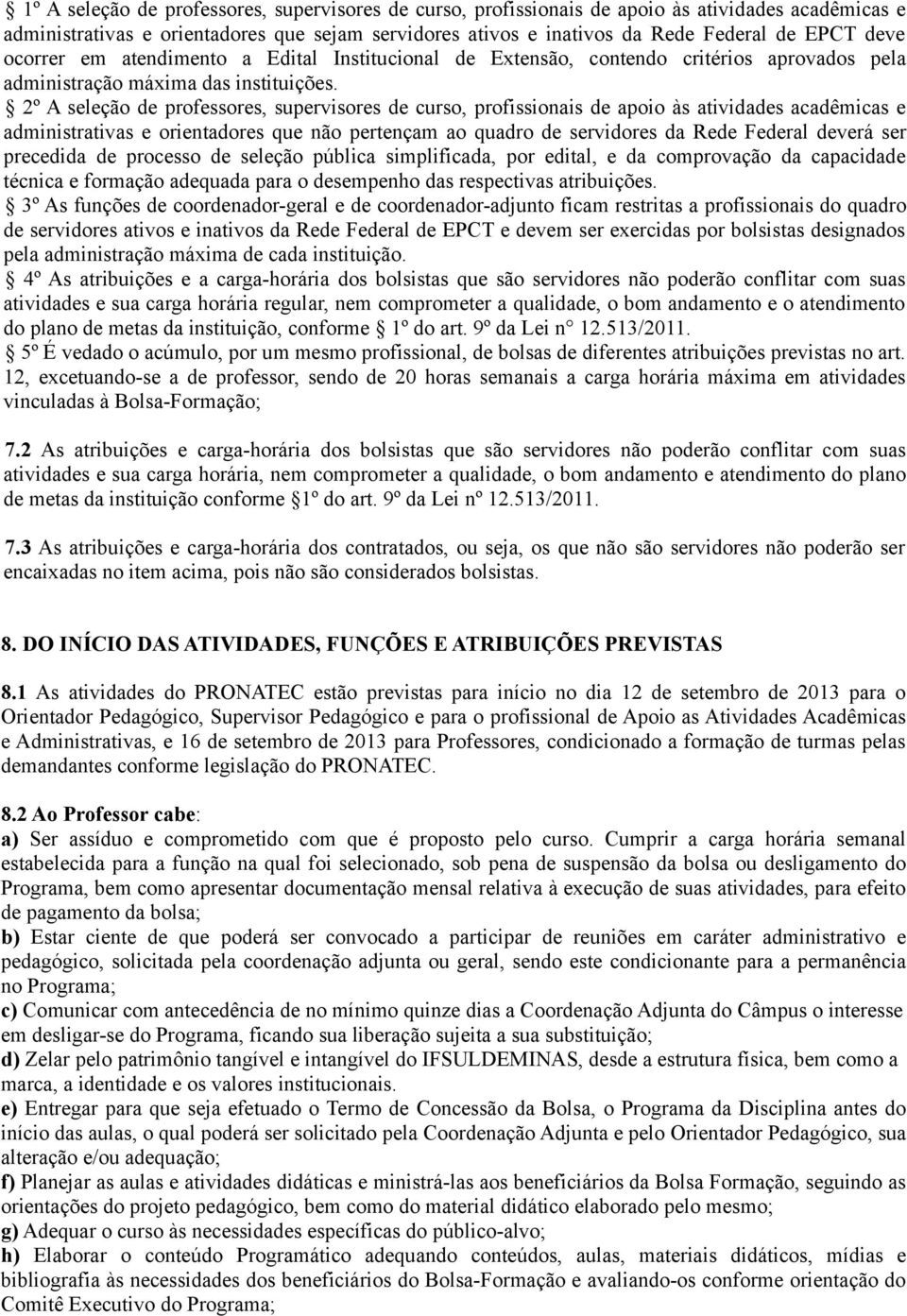 2º A seleção de professores, supervisores de curso, profissionais de apoio às atividades acadêmicas e administrativas e orientadores que não pertençam ao quadro de servidores da Rede Federal deverá