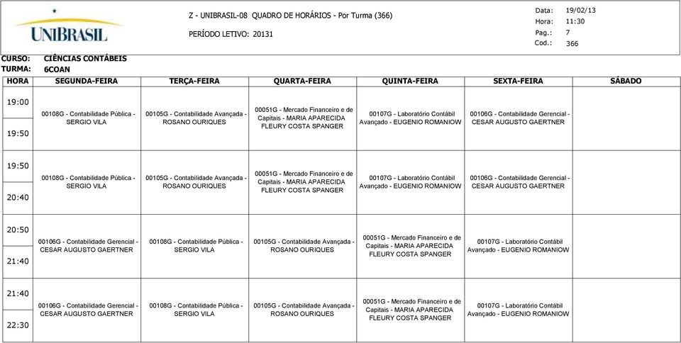 Avançada - ROSANO OURIQUES 00051G - Mercado Financeiro e de Capitais - MARIA APARECIDA FLEURY SPANGER 00107G - Laboratório Contábil Avançado - EUGENIO ROMANIOW 00106G - Contabilidade Gerencial -