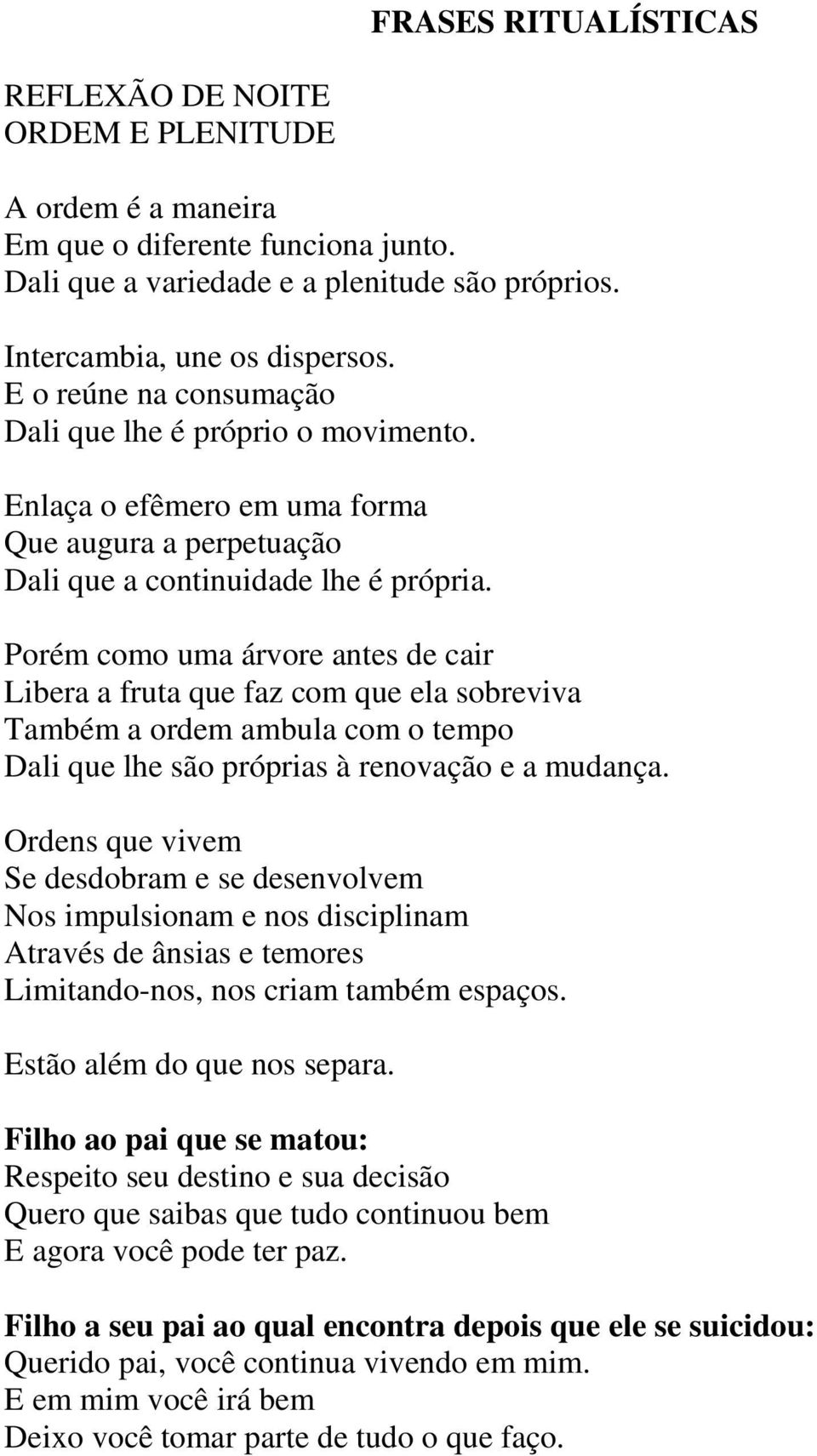 Porém como uma árvore antes de cair Libera a fruta que faz com que ela sobreviva Também a ordem ambula com o tempo Dali que lhe são próprias à renovação e a mudança.