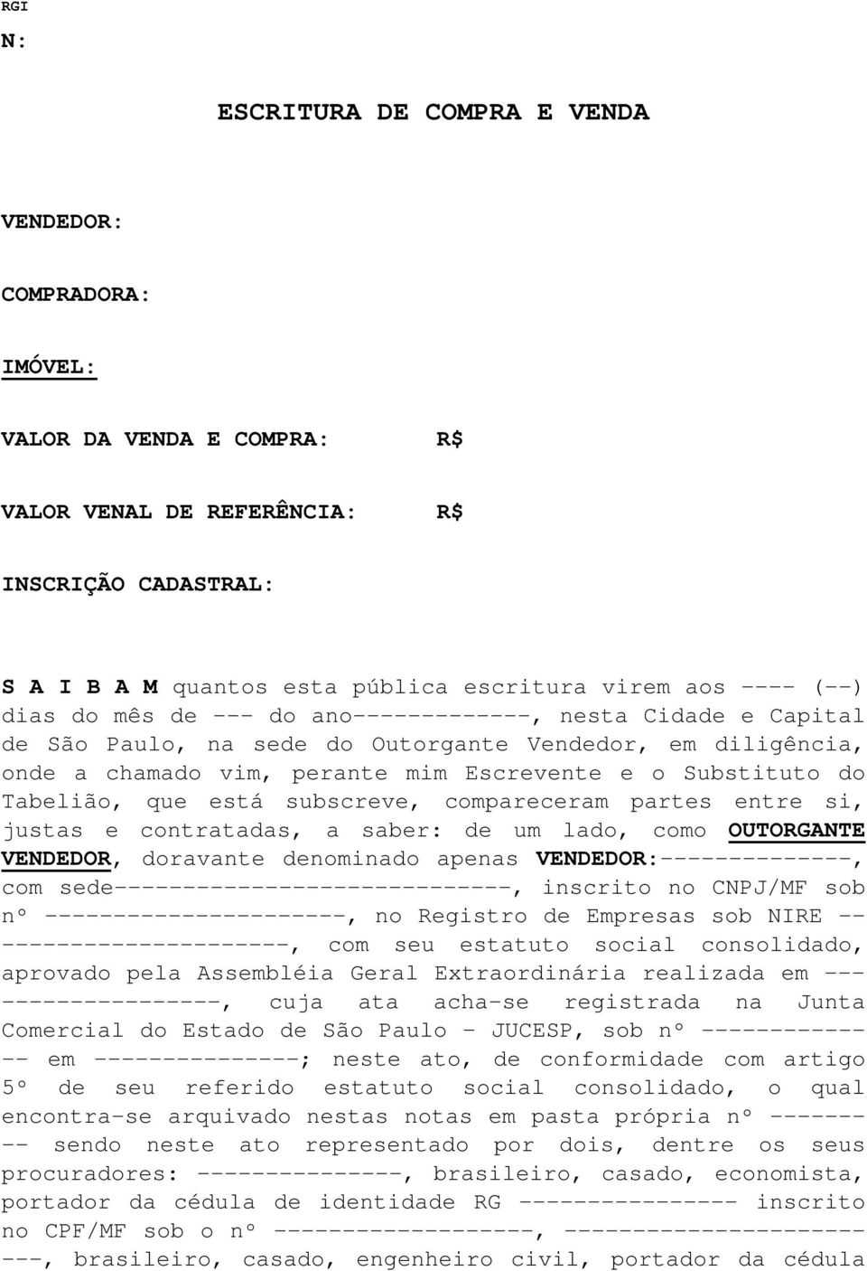 Tabelião, que está subscreve, compareceram partes entre si, justas e contratadas, a saber: de um lado, como OUTORGANTE VENDEDOR, doravante denominado apenas VENDEDOR:--------------, com