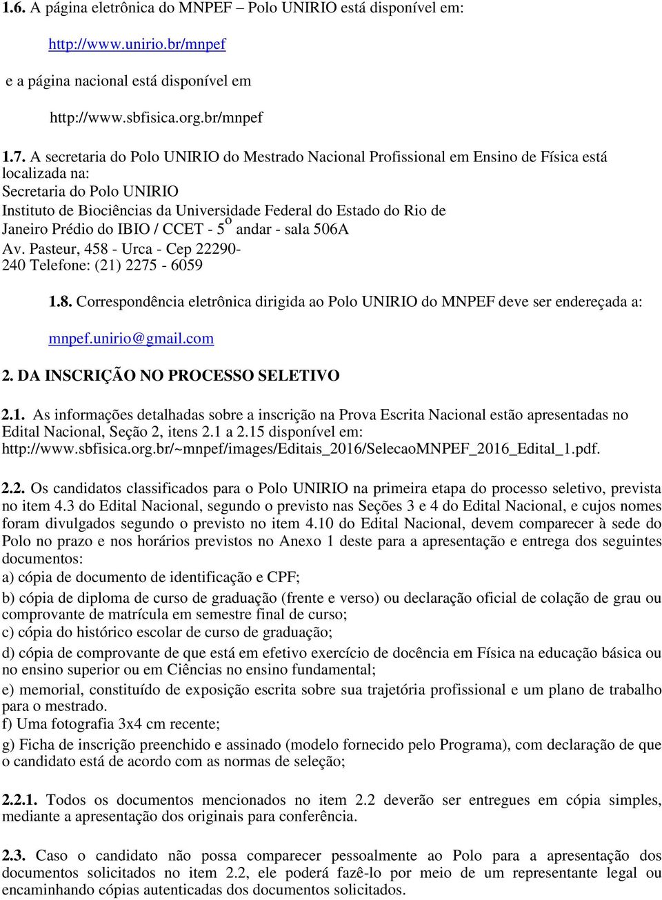 Janeiro Prédio do IBIO / CCET - 5 o andar - sala 506A Av. Pasteur, 458 - Urca - Cep 22290-240 Telefone: (21) 2275-6059 1.8. Correspondência eletrônica dirigida ao Polo UNIRIO do MNPEF deve ser endereçada a: mnpef.