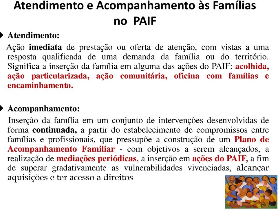 Acompanhamento: Inserção da família em um conjunto de intervenções desenvolvidas de forma continuada, a partir do estabelecimento de compromissos entre famílias e profissionais, que pressupõe a