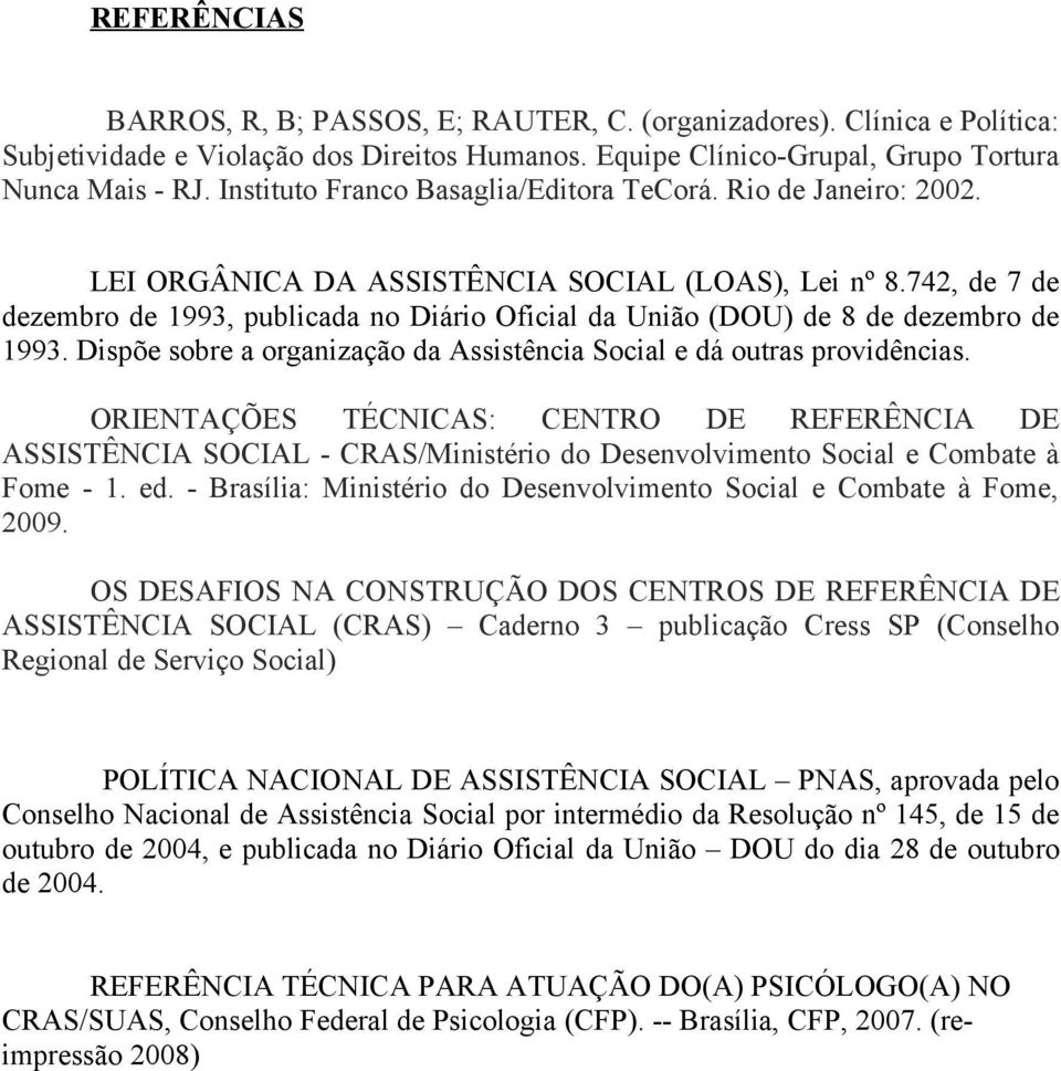 742, de 7 de dezembro de 1993, publicada no Diário Oficial da União (DOU) de 8 de dezembro de 1993. Dispõe sobre a organização da Assistência Social e dá outras providências.