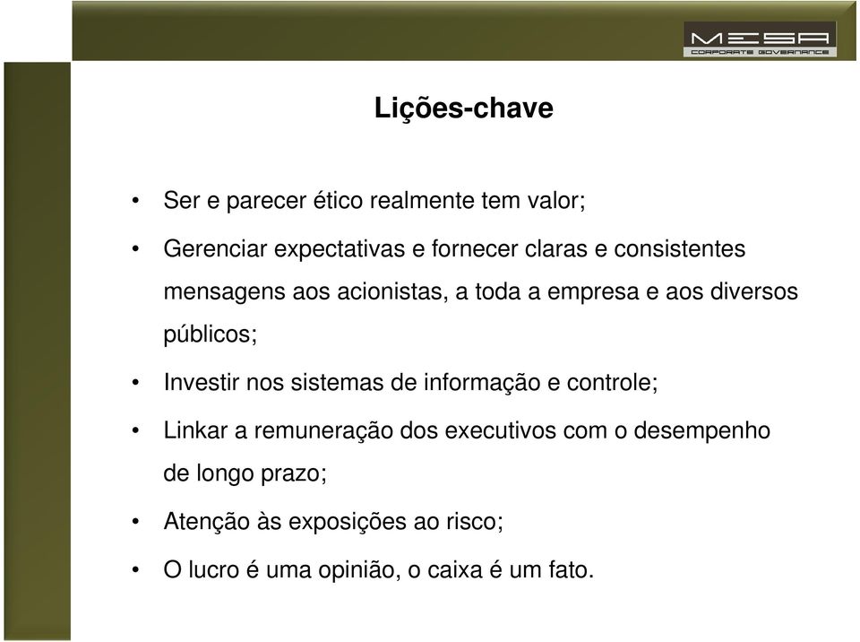 Investir nos sistemas de informação e controle; Linkar a remuneração dos executivos com o