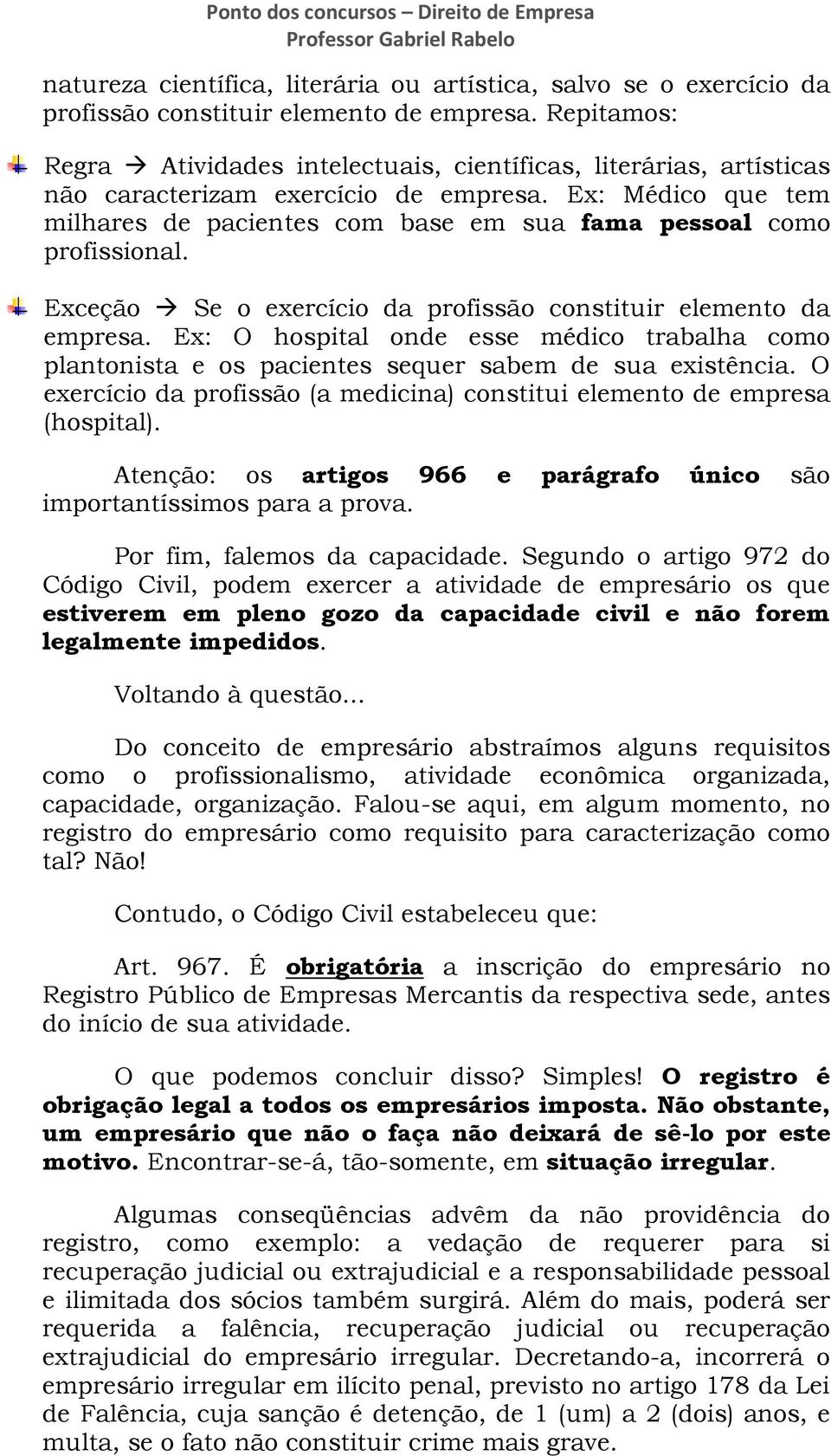 Ex: Médico que tem milhares de pacientes com base em sua fama pessoal como profissional. Exceção Se o exercício da profissão constituir elemento da empresa.