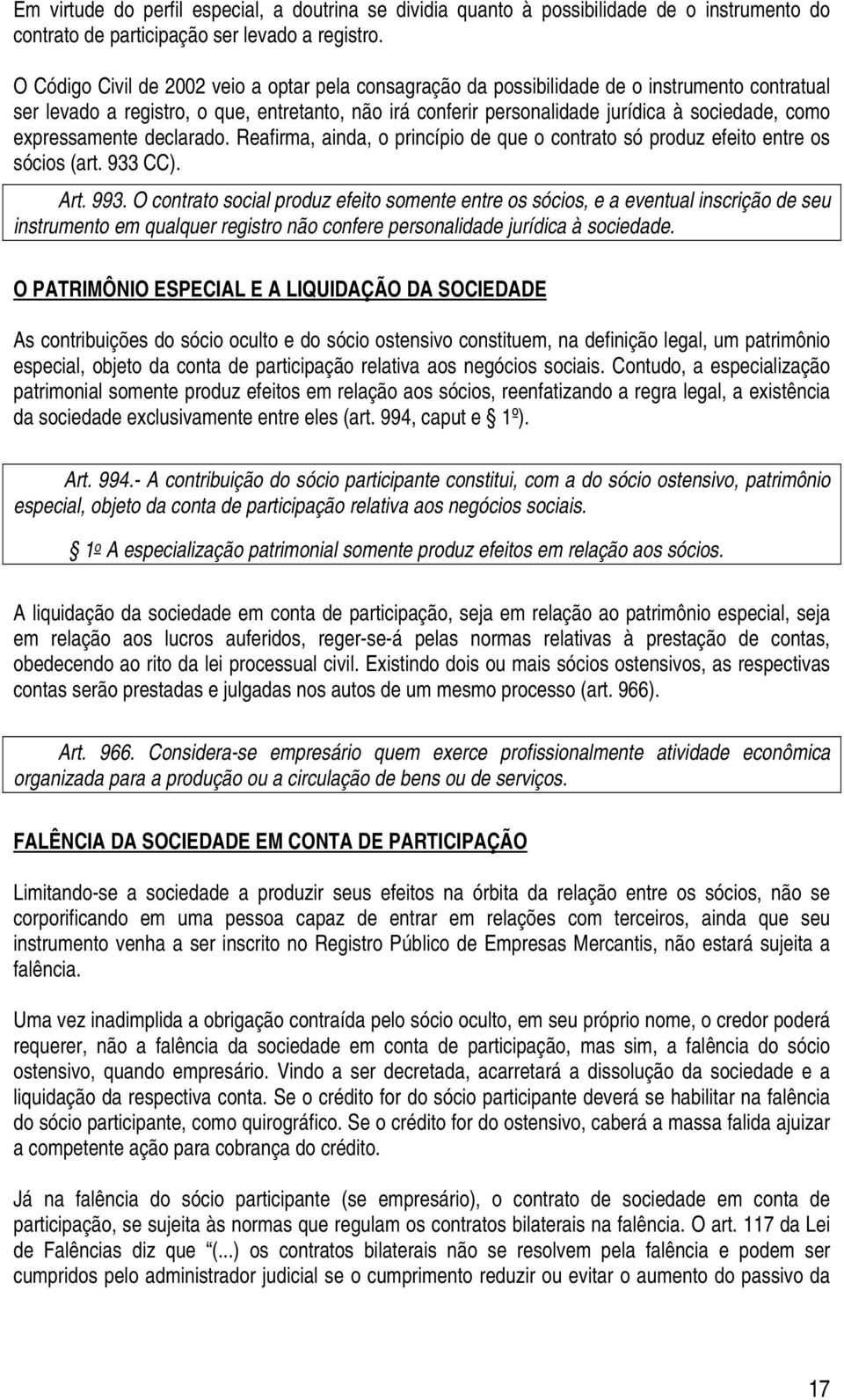 expressamente declarado. Reafirma, ainda, o princípio de que o contrato só produz efeito entre os sócios (art. 933 CC). Art. 993.