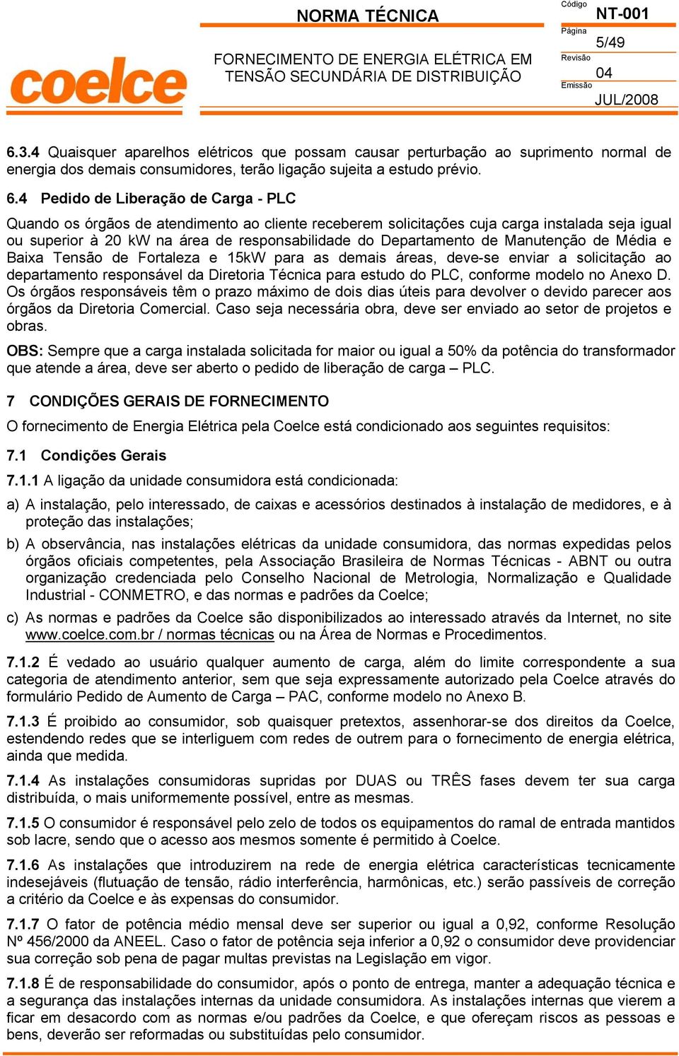 4 Pedido de Liberação de Carga - PLC Quando os órgãos de atendimento ao cliente receberem solicitações cuja carga instalada seja igual ou superior à 20 kw na área de responsabilidade do Departamento