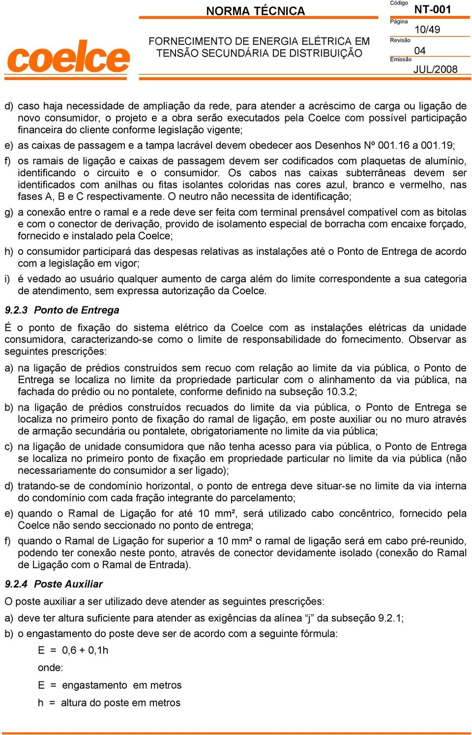 19; f) os ramais de ligação e caixas de passagem devem ser codificados com plaquetas de alumínio, identificando o circuito e o consumidor.