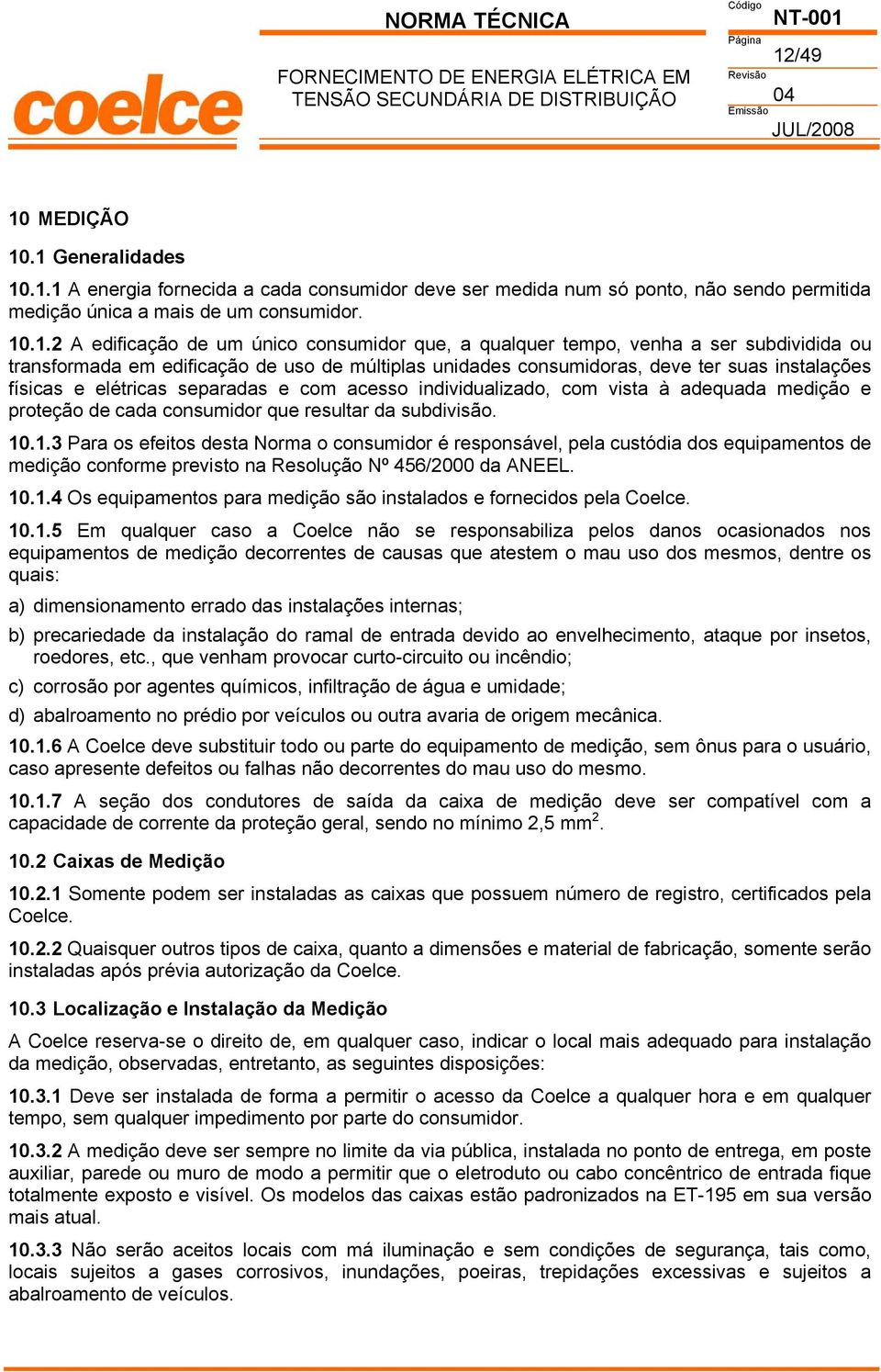 elétricas separadas e com acesso individualizado, com vista à adequada medição e proteção de cada consumidor que resultar da subdivisão. 10