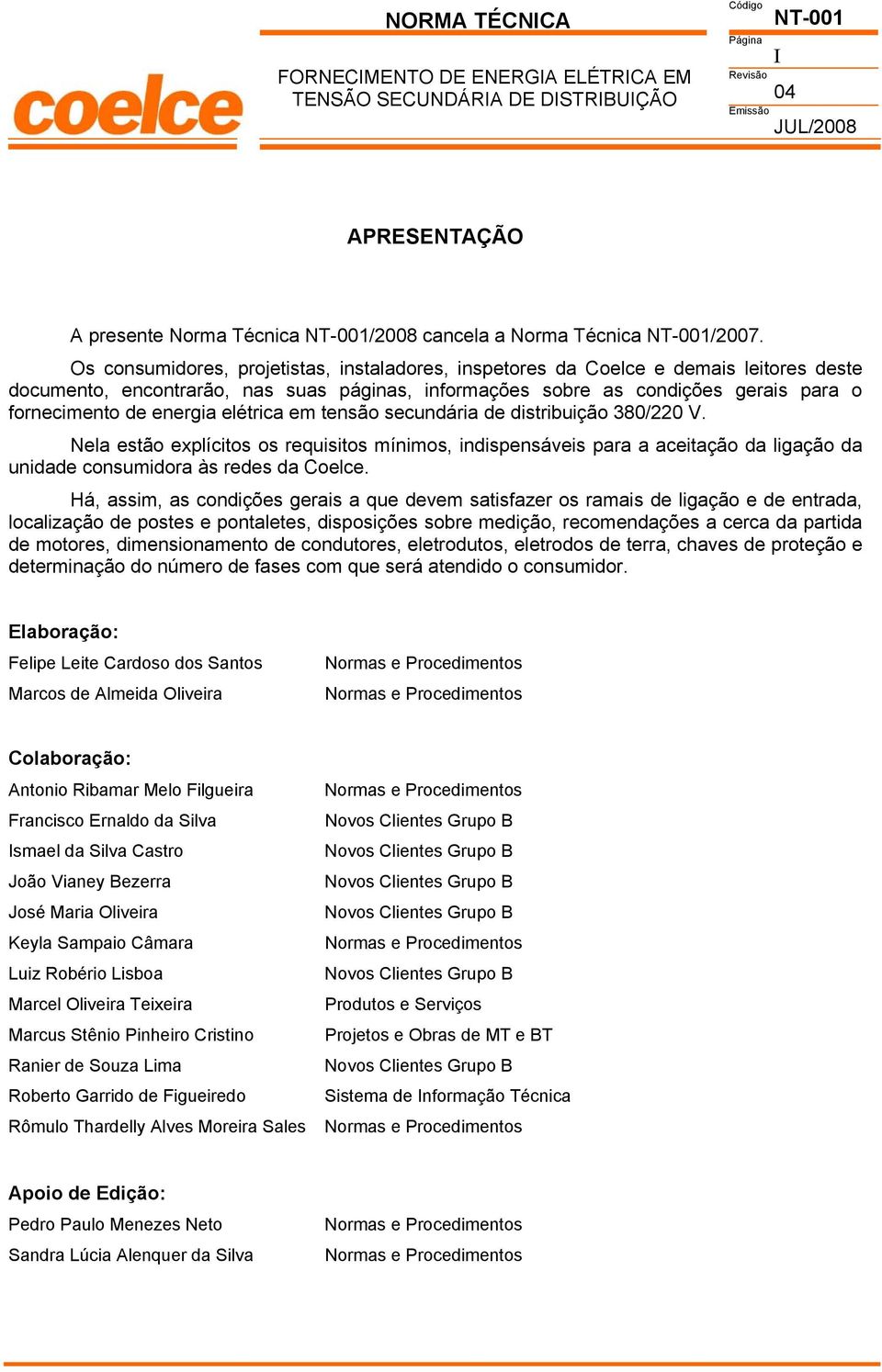 elétrica em tensão secundária de distribuição 380/220 V. Nela estão explícitos os requisitos mínimos, indispensáveis para a aceitação da ligação da unidade consumidora às redes da Coelce.