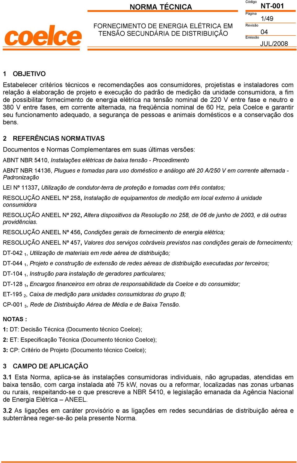 alternada, na freqüência nominal de 60 Hz, pela Coelce e garantir seu funcionamento adequado, a segurança de pessoas e animais domésticos e a conservação dos bens.