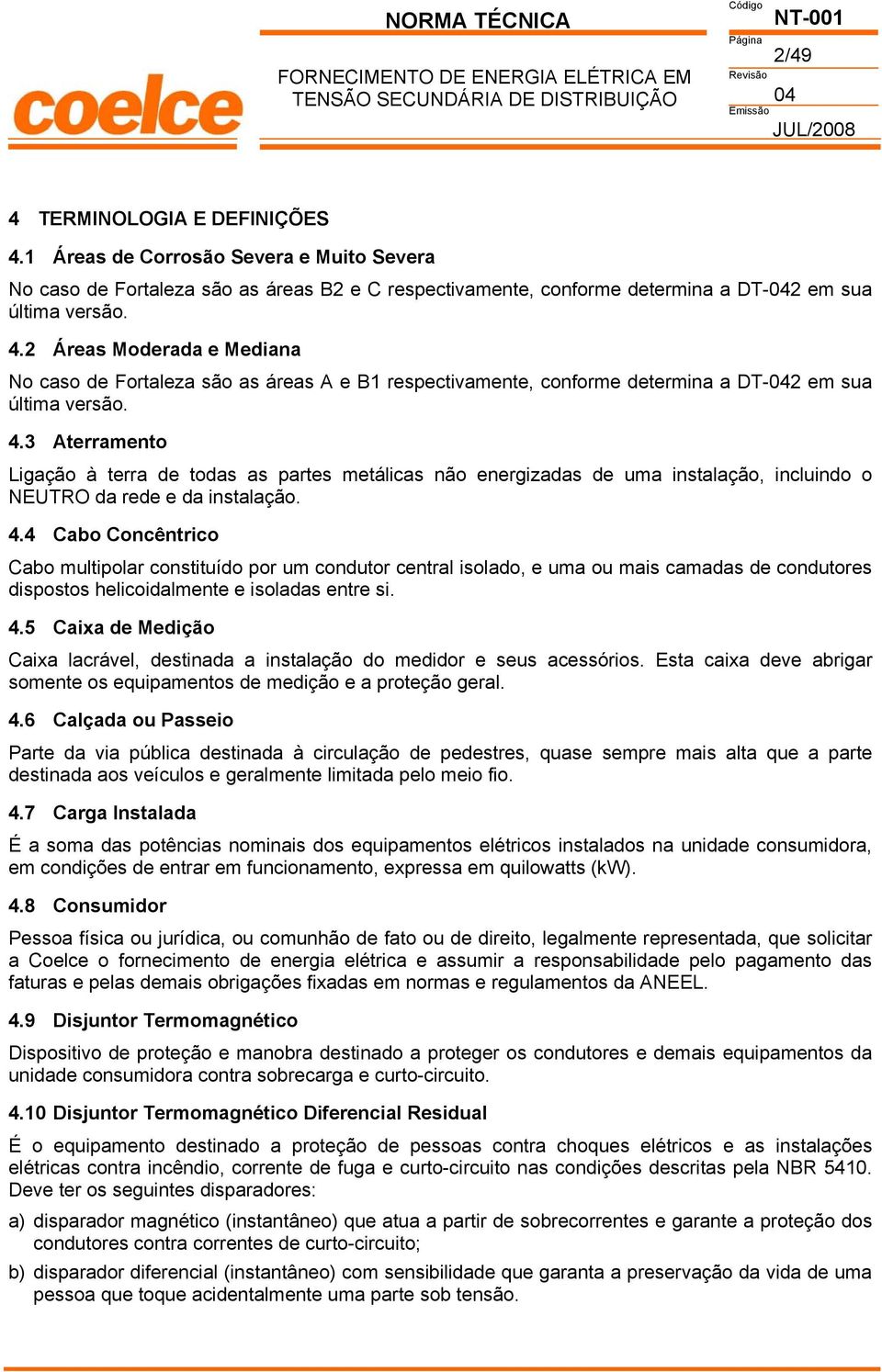 2 Áreas Moderada e Mediana No caso de Fortaleza são as áreas A e B1 respectivamente, conforme determina a DT-042 em sua última versão. 4.