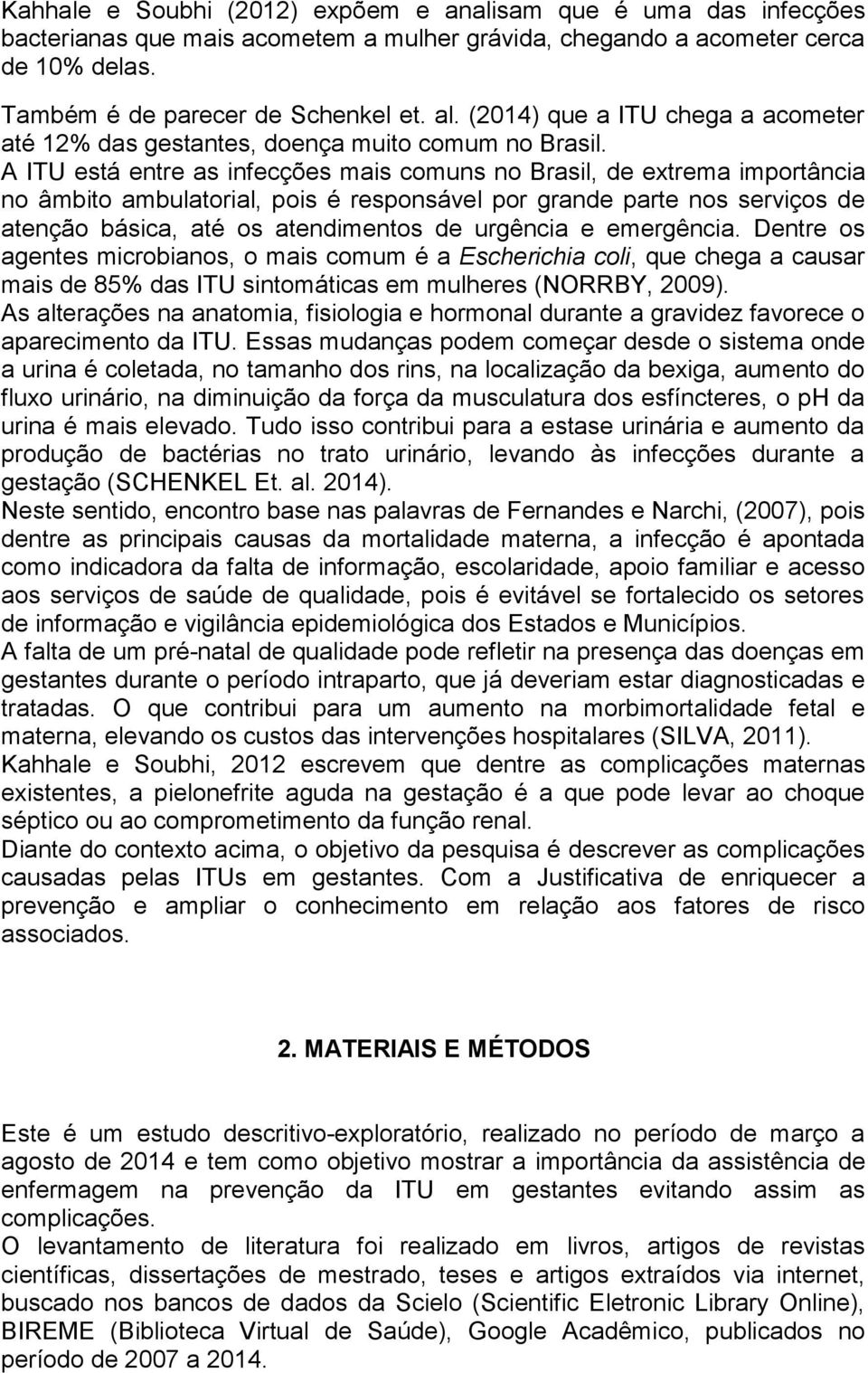 A ITU está entre as infecções mais comuns no Brasil, de extrema importância no âmbito ambulatorial, pois é responsável por grande parte nos serviços de atenção básica, até os atendimentos de urgência