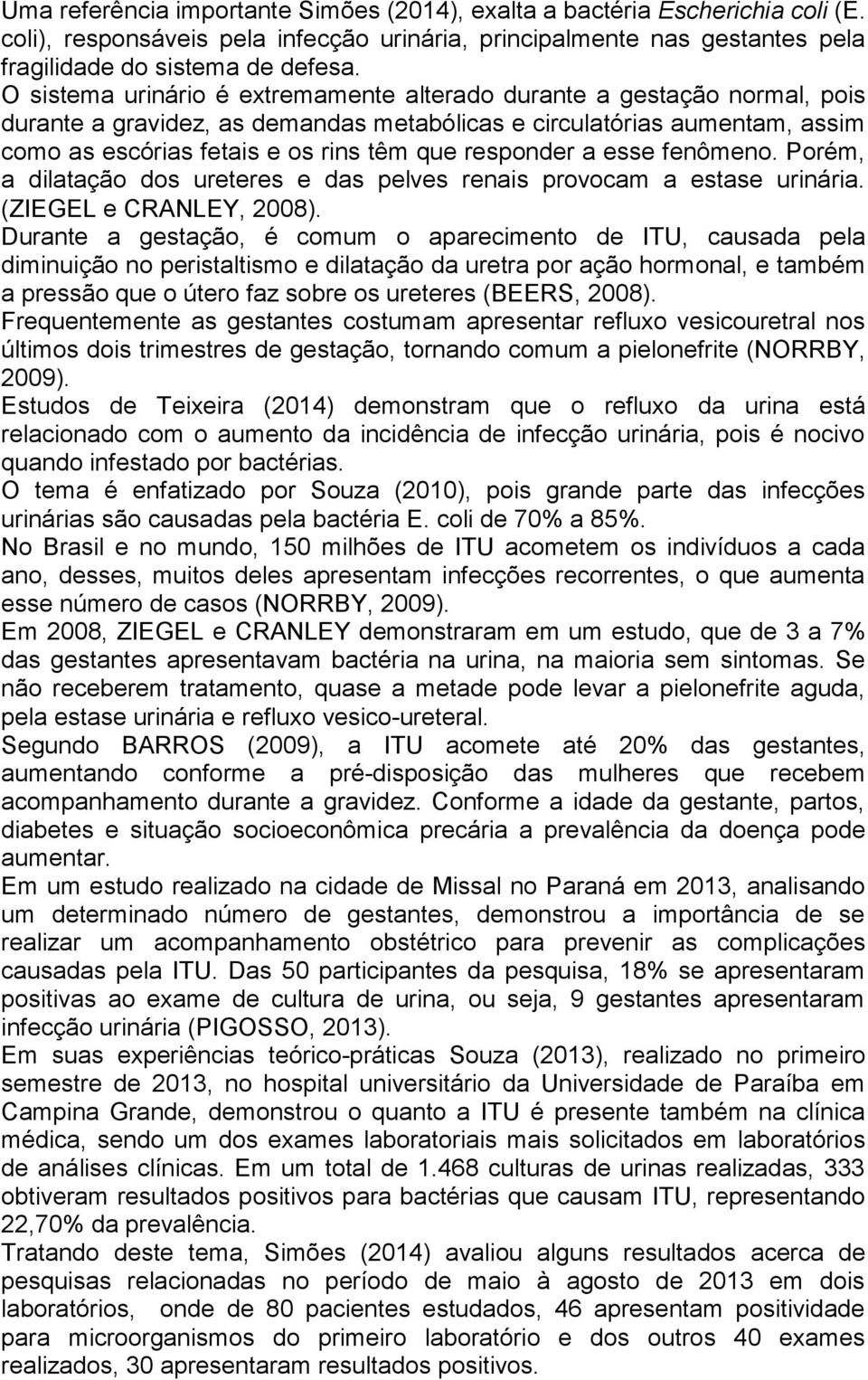 responder a esse fenômeno. Porém, a dilatação dos ureteres e das pelves renais provocam a estase urinária. (ZIEGEL e CRANLEY, 2008).