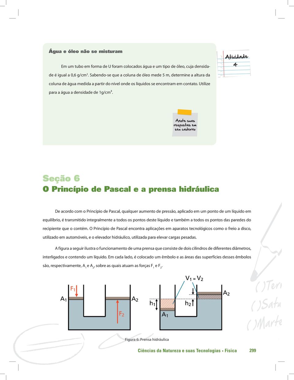 Seção 6 O Princípio de Pascal e a prensa hidráulica De acordo com o Princípio de Pascal, qualquer aumento de pressão, aplicado em um ponto de um líquido em equilíbrio, é transmitido integralmente a
