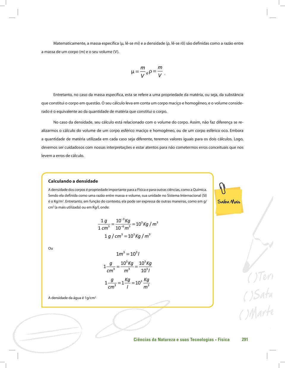 No caso da densidade, seu cálculo está relacionado com o volume do corpo.