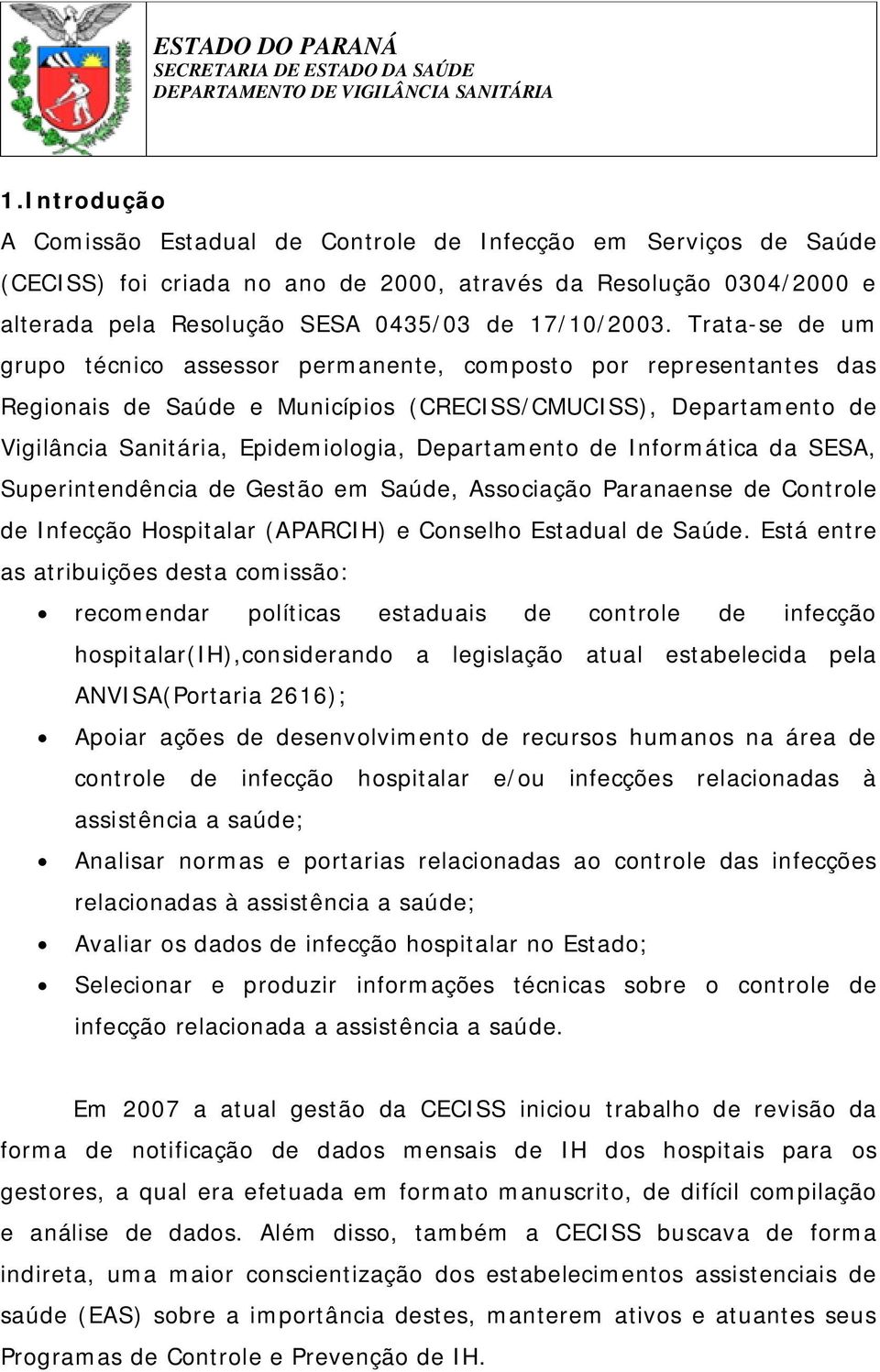 de Informática da SESA, Superintendência de Gestão em Saúde, Associação Paranaense de Controle de Infecção Hospitalar (APARCIH) e Conselho Estadual de Saúde.