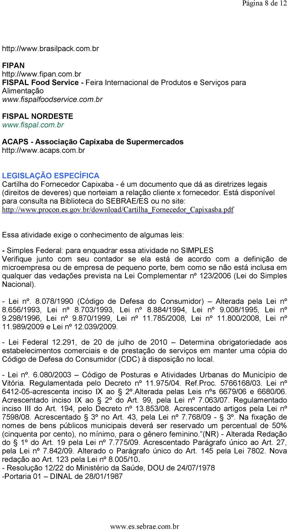 Está disponível para consulta na Biblioteca do SEBRAE/ES ou no site: http://www.procon.es.gov.br/download/cartilha_fornecedor_capixasba.