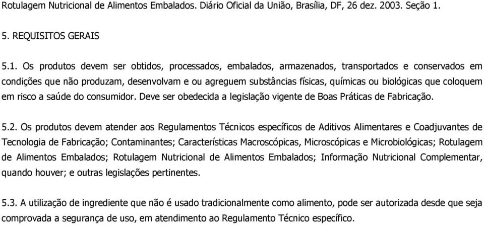 Os produtos devem ser obtidos, processados, embalados, armazenados, transportados e conservados em condições que não produzam, desenvolvam e ou agreguem substâncias físicas, químicas ou biológicas