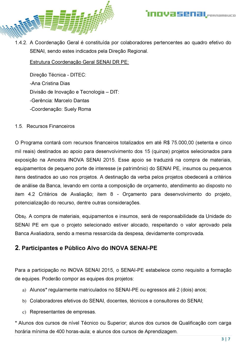 Recursos Financeiros O Programa contará com recursos financeiros totalizados em até R$ 75.