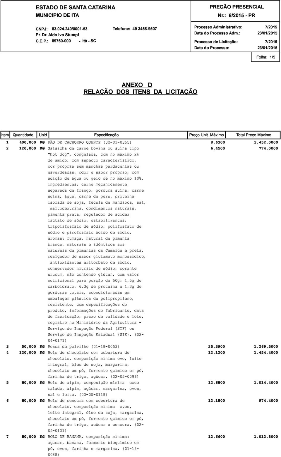 bovina Especificação com (02-01-0355) ou no suína máximo tipo 2% Preço Unit. Máximo 8,6300 6,4500 Total Preço 3.