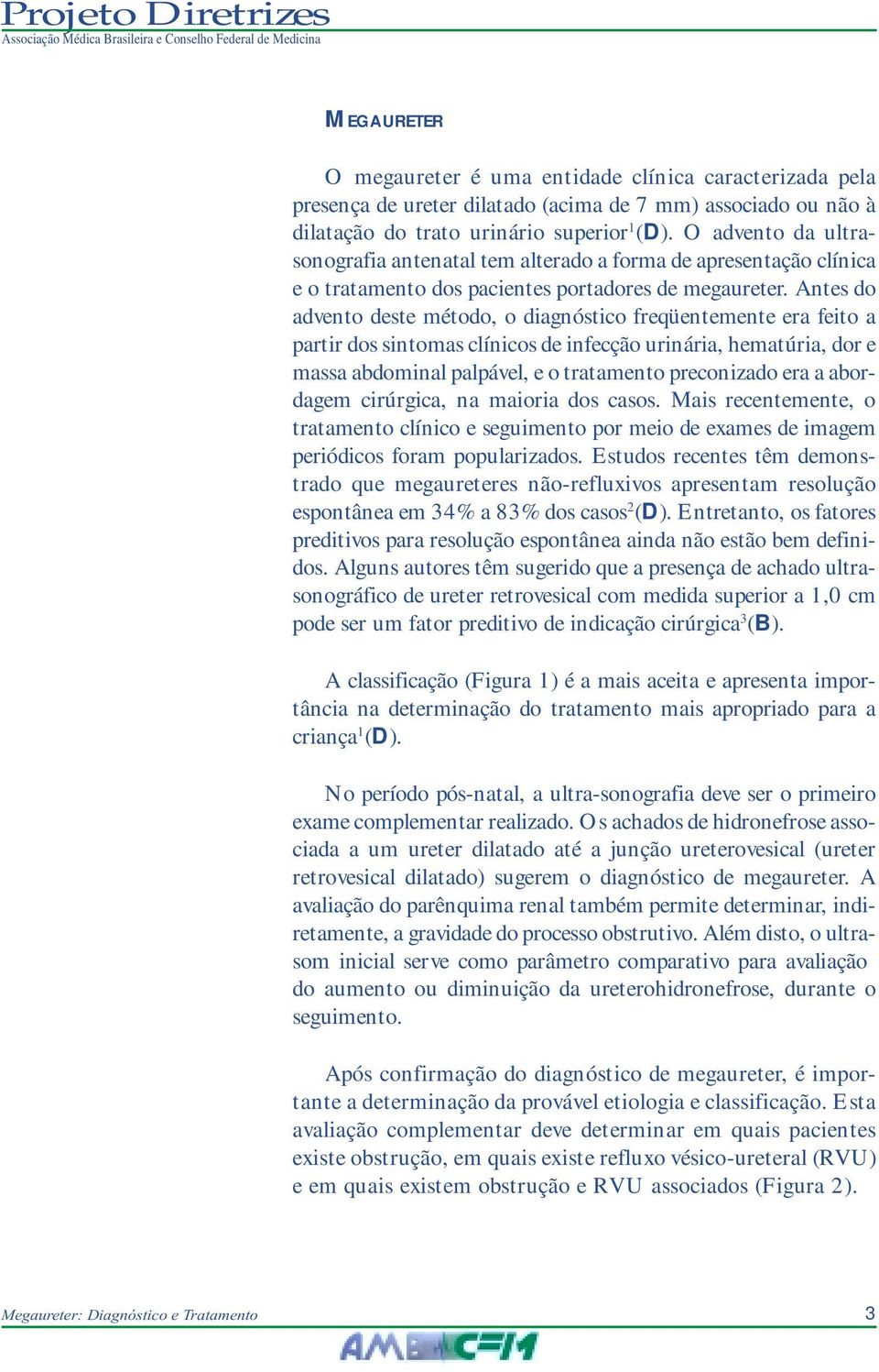 Antes do advento deste método, o diagnóstico freqüentemente era feito a partir dos sintomas clínicos de infecção urinária, hematúria, dor e massa abdominal palpável, e o tratamento preconizado era a