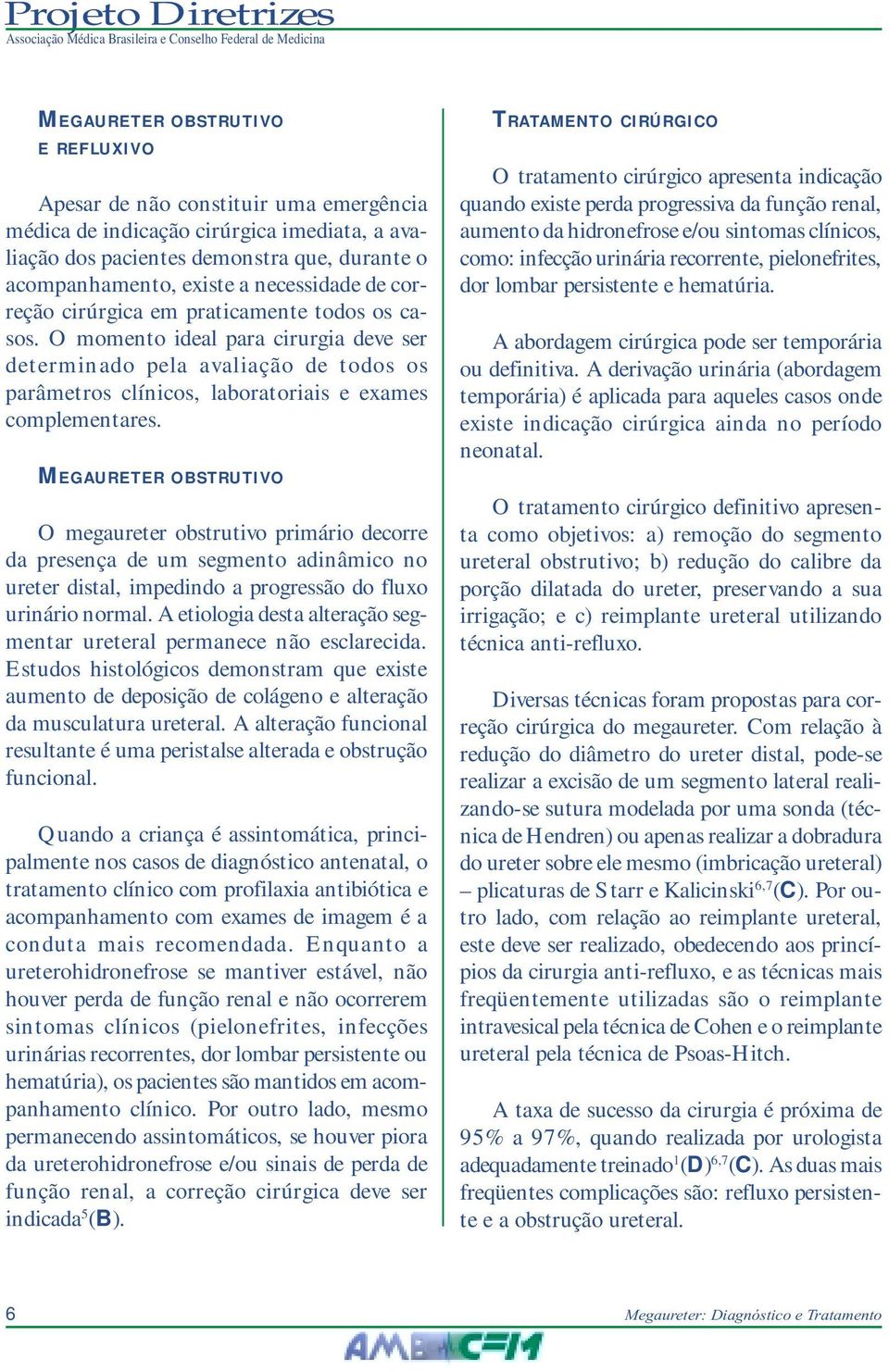 O momento ideal para cirurgia deve ser determinado pela avaliação de todos os parâmetros clínicos, laboratoriais e exames complementares.