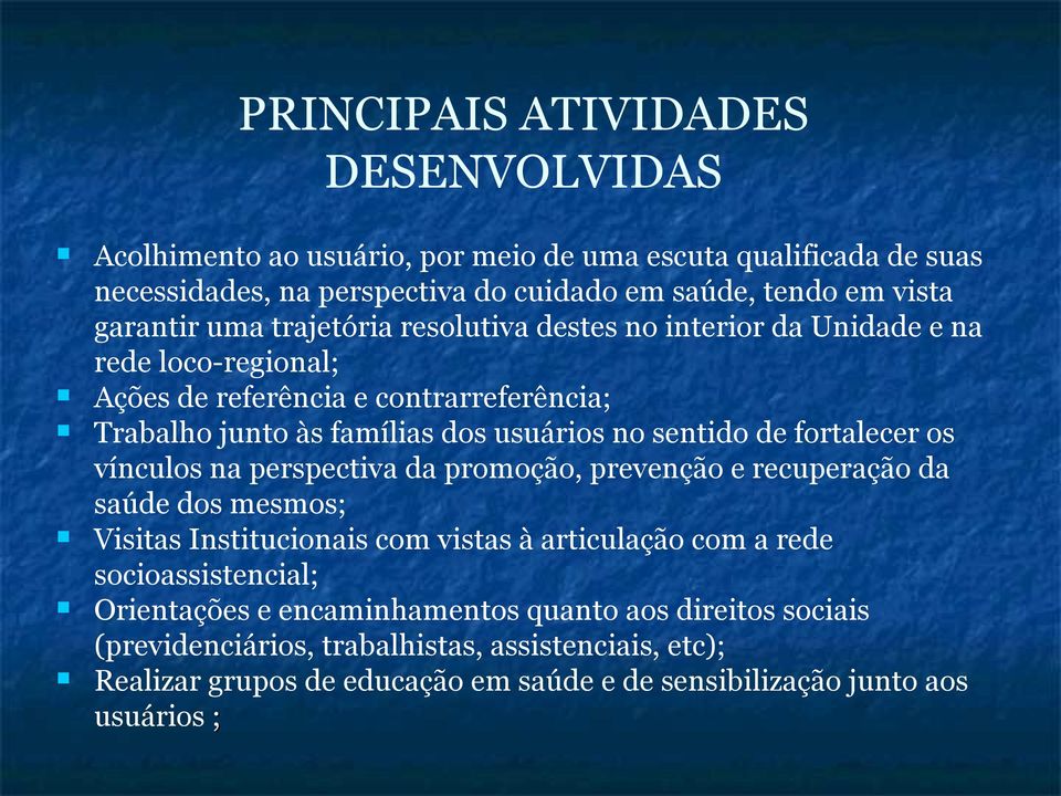 fortalecer os vínculos na perspectiva da promoção, prevenção e recuperação da saúde dos mesmos; Visitas Institucionais com vistas à articulação com a rede socioassistencial;