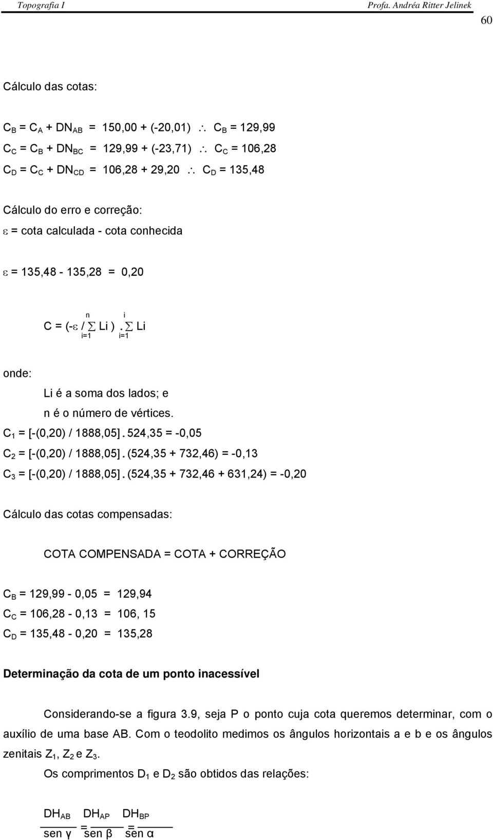 524,35 = -0,05 C 2 = [-(0,20) / 1888,05].(524,35 + 732,46) = -0,13 C 3 = [-(0,20) / 1888,05].