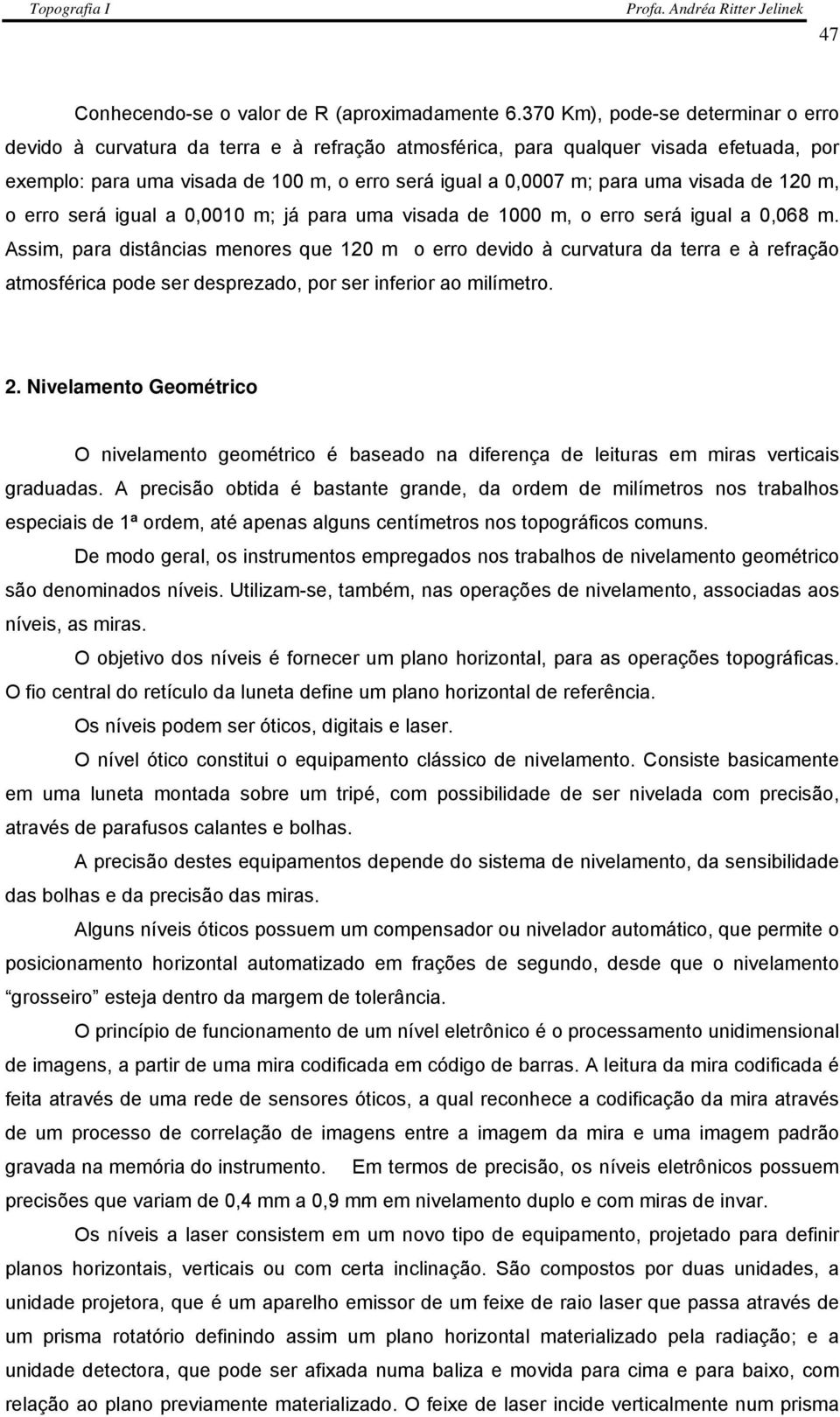 visada de 120 m, o erro será igual a 0,0010 m; já para uma visada de 1000 m, o erro será igual a 0,068 m.