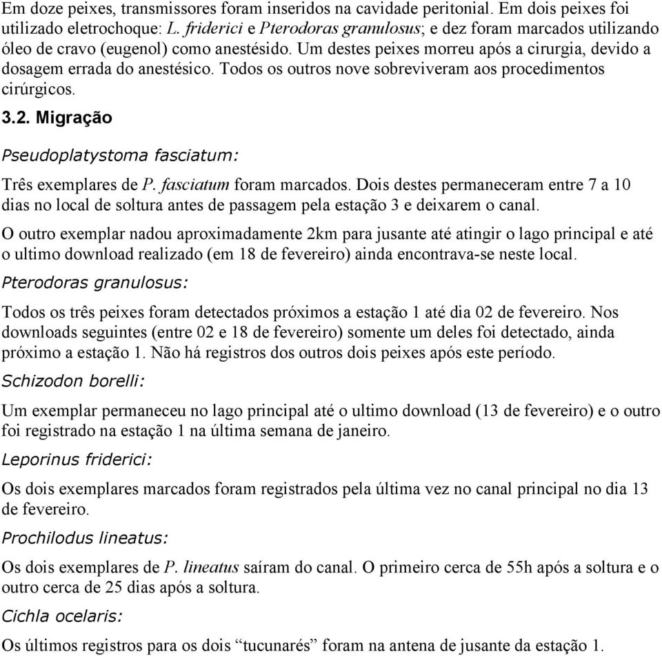 Todos os outros nove sobreviveram aos procedimentos cirúrgicos. 3.2. Migração Pseudoplatystoma fasciatum: Três exemplares de P. fasciatum foram marcados.