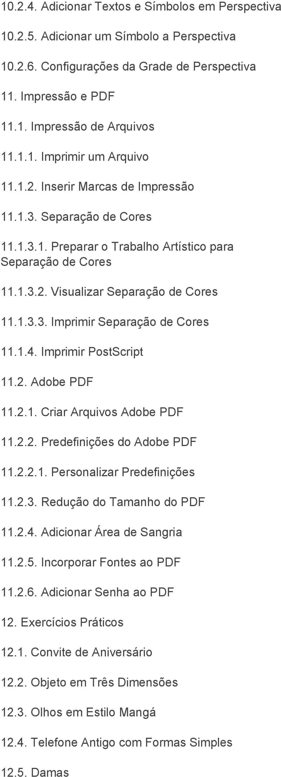 1.4. Imprimir PostScript 11.2. Adobe PDF 11.2.1. Criar Arquivos Adobe PDF 11.2.2. Predefinições do Adobe PDF 11.2.2.1. Personalizar Predefinições 11.2.3. Redução do Tamanho do PDF 11.2.4. Adicionar Área de Sangria 11.